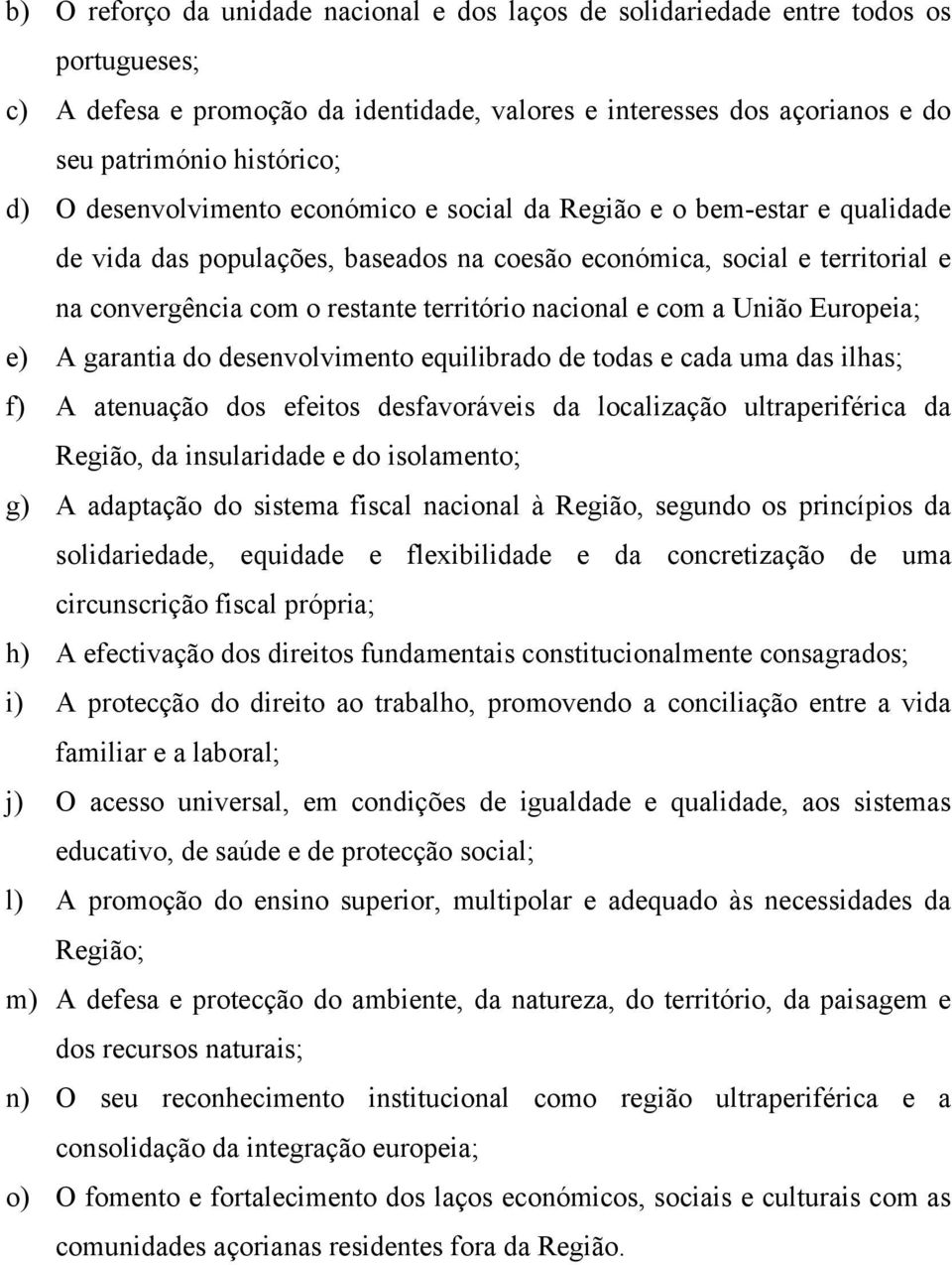 e com a União Europeia; e) A garantia do desenvolvimento equilibrado de todas e cada uma das ilhas; f) A atenuação dos efeitos desfavoráveis da localização ultraperiférica da Região, da insularidade