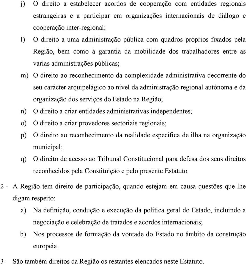 complexidade administrativa decorrente do seu carácter arquipelágico ao nível da administração regional autónoma e da organização dos serviços do Estado na Região; n) O direito a criar entidades