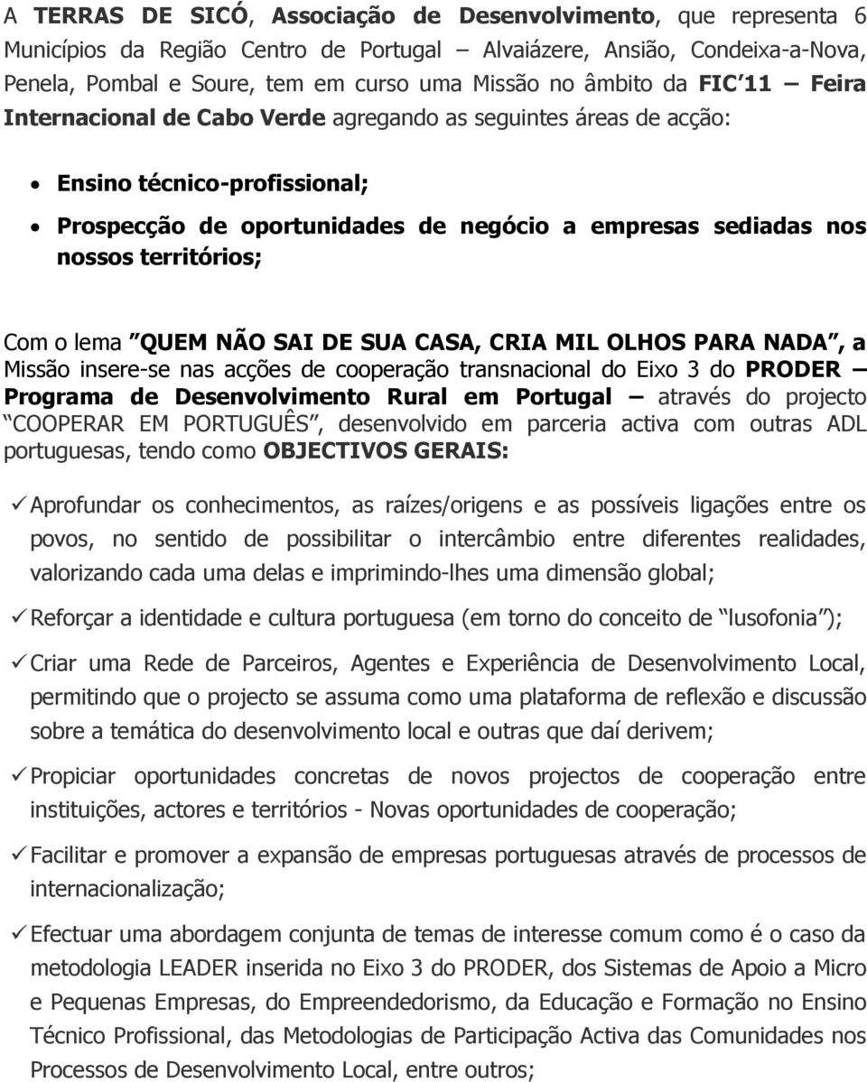 territórios; Com o lema QUEM NÃO SAI DE SUA CASA, CRIA MIL OLHOS PARA NADA, a Missão insere-se nas acções de cooperação transnacional do Eixo 3 do PRODER Programa de Desenvolvimento Rural em Portugal