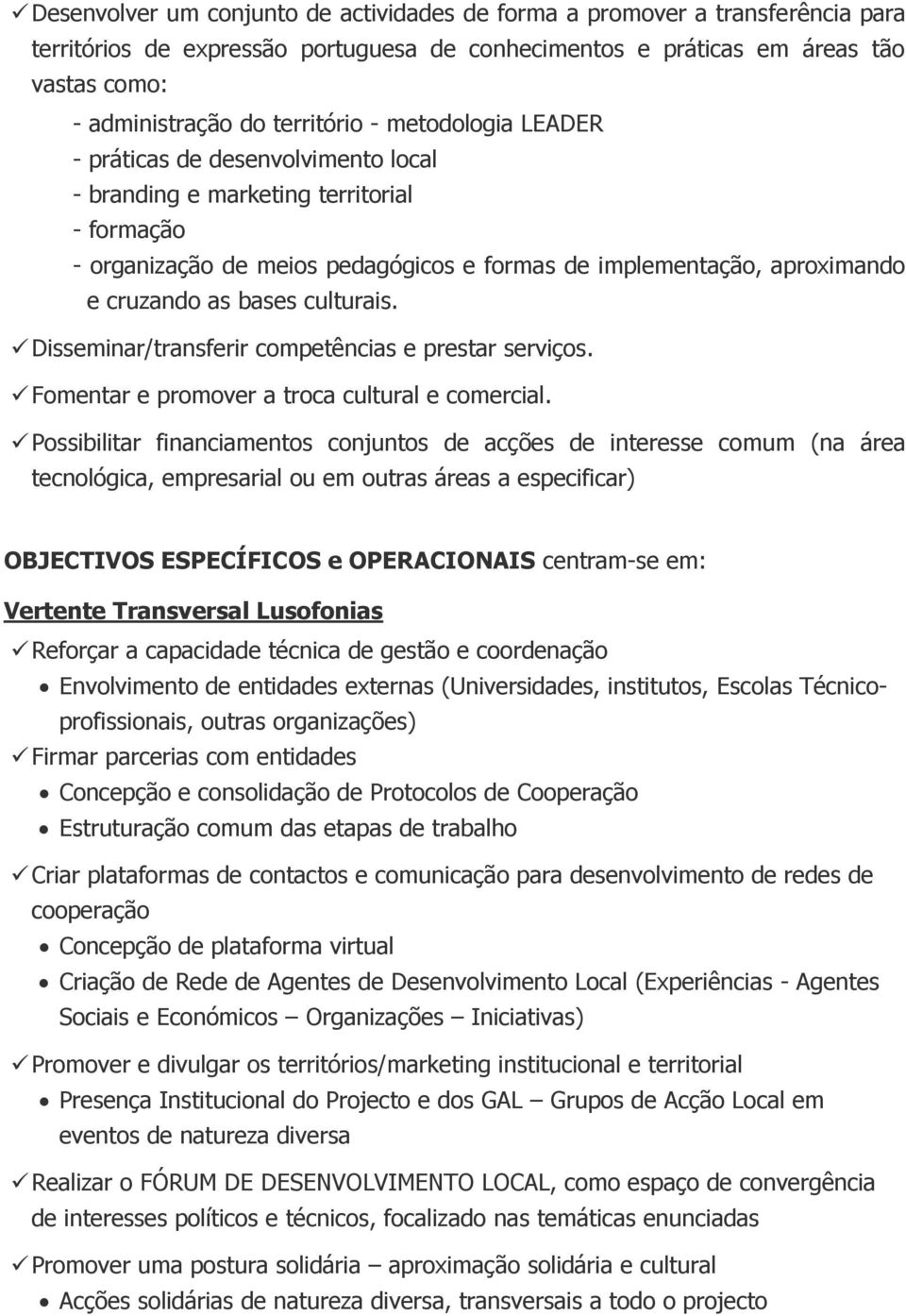 culturais. Disseminar/transferir competências e prestar serviços. Fomentar e promover a troca cultural e comercial.