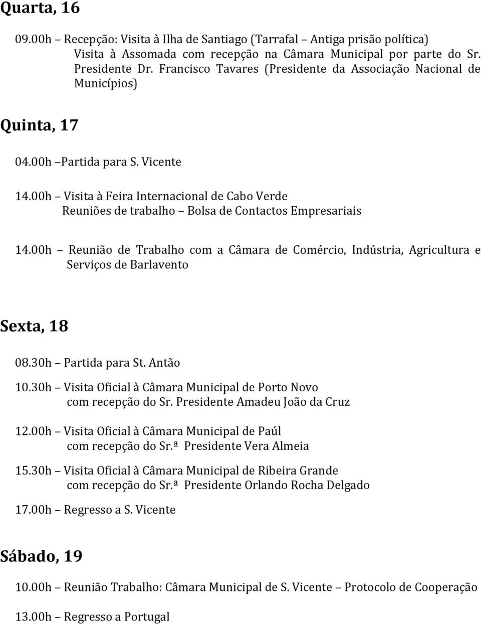 00h Visita à Feira Internacional de Cabo Verde Reuniões de trabalho Bolsa de Contactos Empresariais 14.