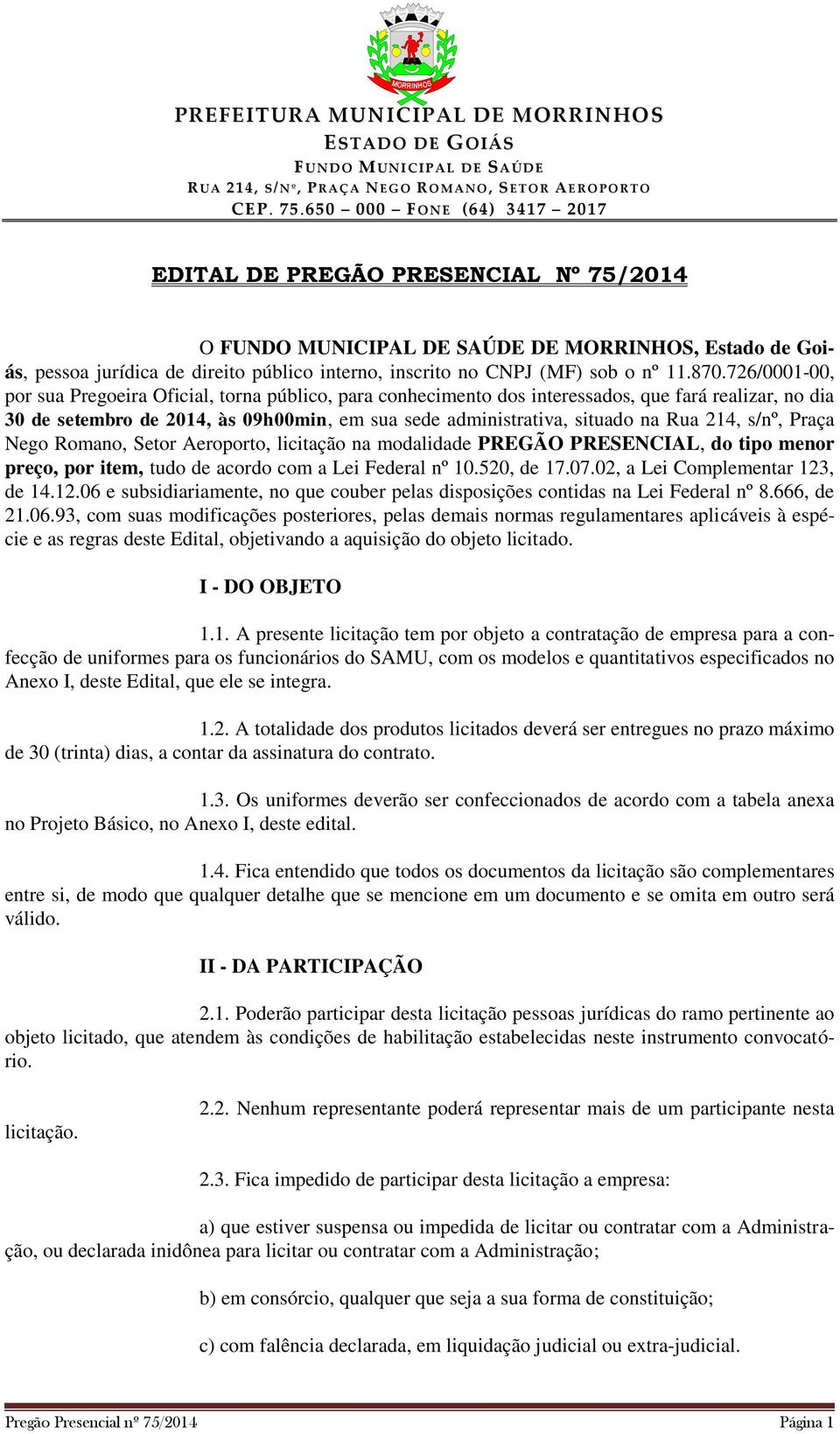 214, s/nº, Praça Nego Romano, Setor Aeroporto, licitação na modalidade PREGÃO PRESENCIAL, do tipo menor preço, por item, tudo de acordo com a Lei Federal nº 10.520, de 17.07.