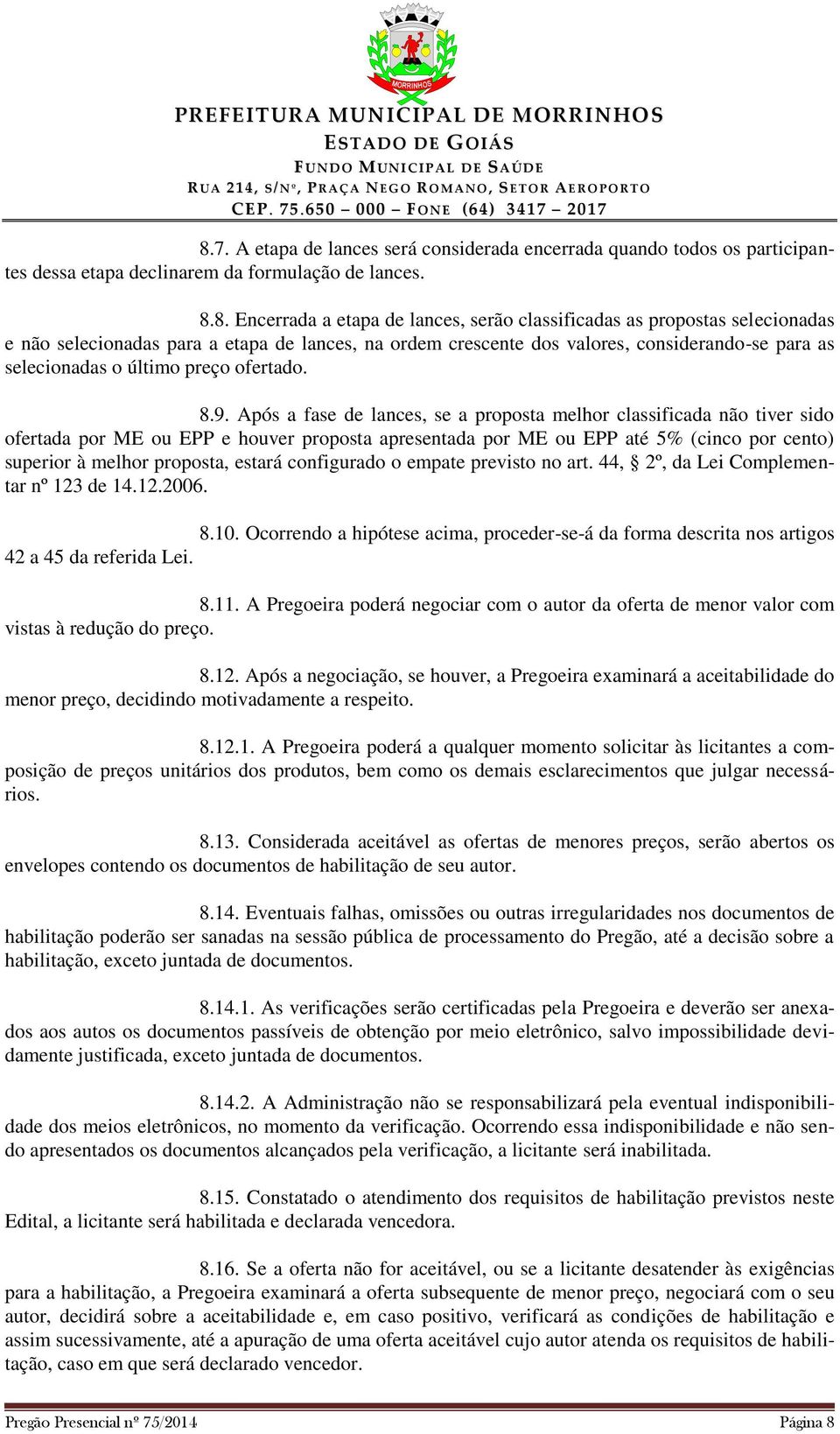 Após a fase de lances, se a proposta melhor classificada não tiver sido ofertada por ME ou EPP e houver proposta apresentada por ME ou EPP até 5% (cinco por cento) superior à melhor proposta, estará