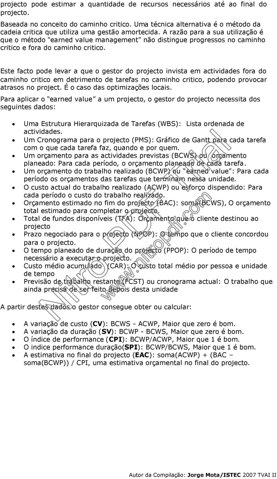 A razão para a sua utilização é que o método earned value management não distingue progressos no caminho critico e fora do caminho critico.