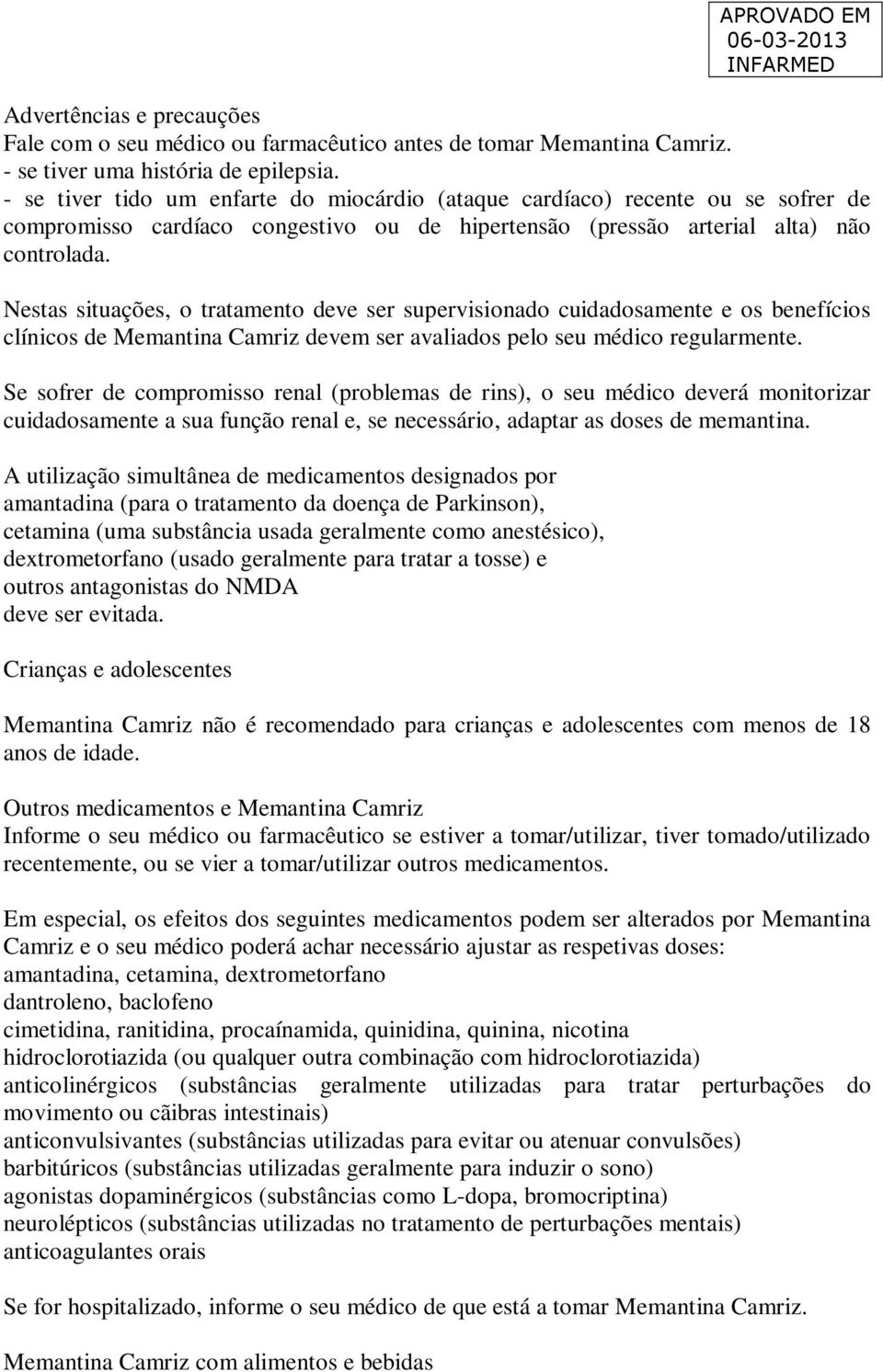 Nestas situações, o tratamento deve ser supervisionado cuidadosamente e os benefícios clínicos de Memantina Camriz devem ser avaliados pelo seu médico regularmente.