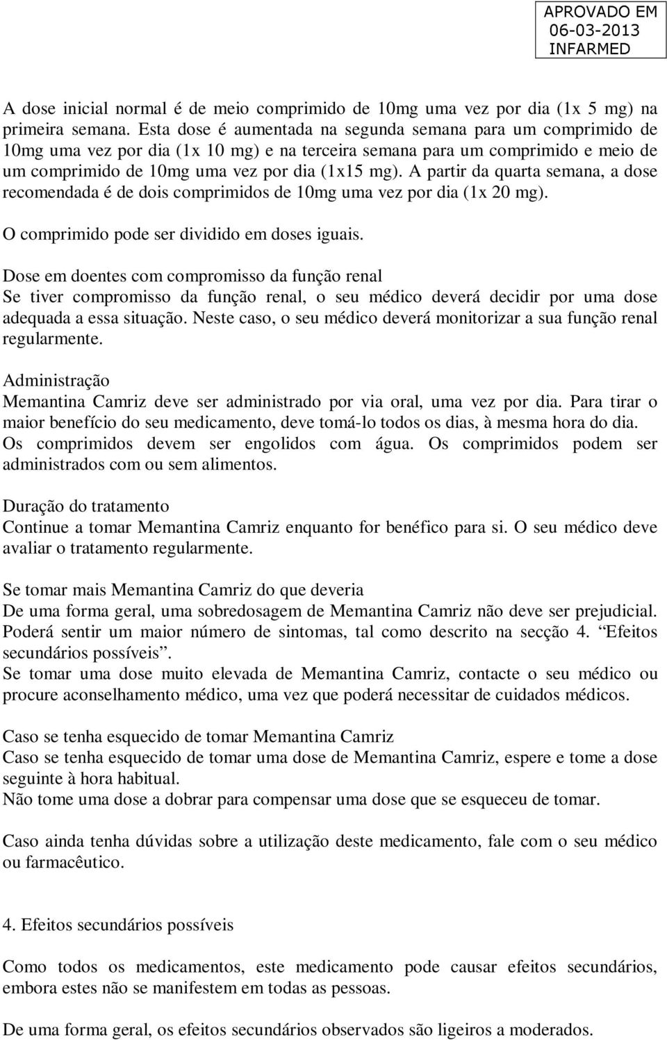 A partir da quarta semana, a dose recomendada é de dois comprimidos de 10mg uma vez por dia (1x 20 mg). O comprimido pode ser dividido em doses iguais.