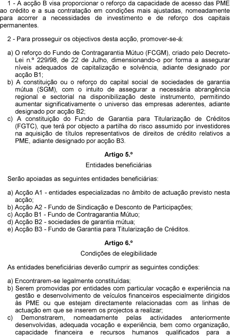 º 229/98, de 22 de Julho, dimensionando-o por forma a assegurar níveis adequados de capitalização e solvência, adiante designado por acção B1; b) A constituição ou o reforço do capital social de