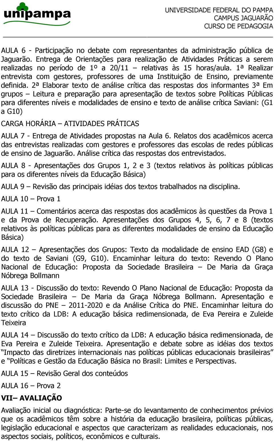 1ª Realizar entrevista com gestores, professores de uma Instituição de Ensino, previamente definida.