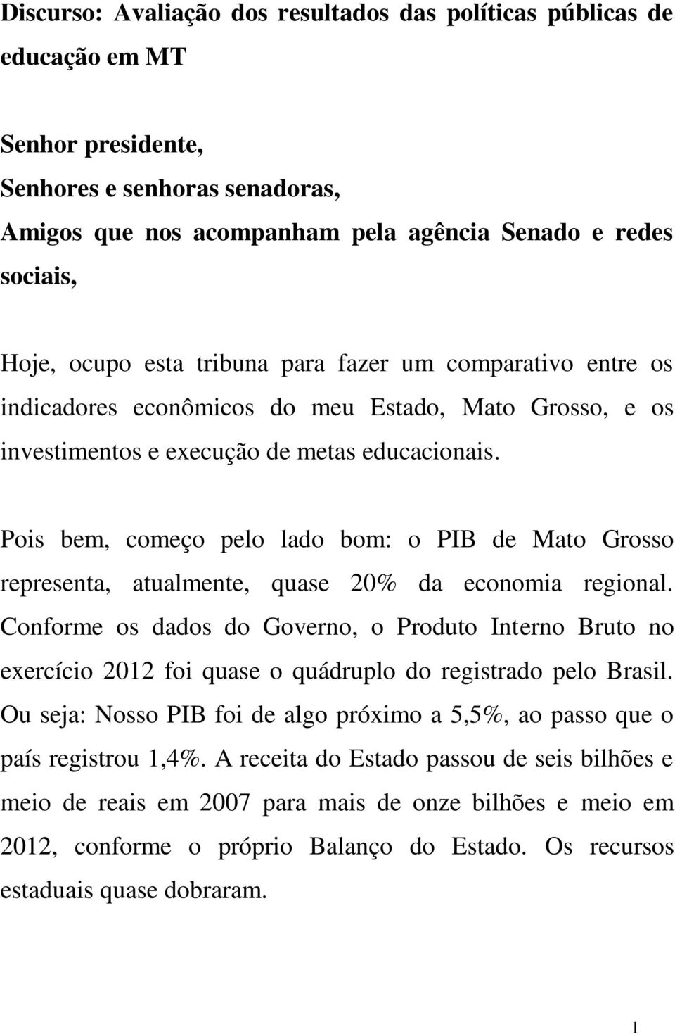 Pois bem, começo pelo lado bom: o PIB de Mato Grosso representa, atualmente, quase 20% da economia regional.