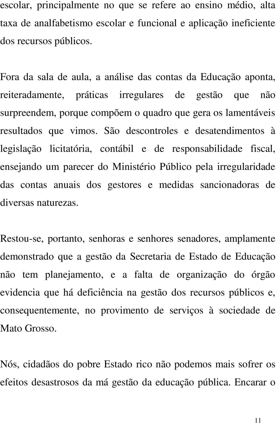 São descontroles e desatendimentos à legislação licitatória, contábil e de responsabilidade fiscal, ensejando um parecer do Ministério Público pela irregularidade das contas anuais dos gestores e