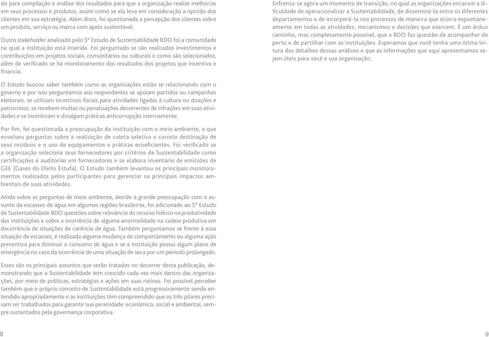 Outro stakeholder analisado pelo 5 Estudo de Sustentabilidade BDO foi a comunidade na qual a instituição está inserida.