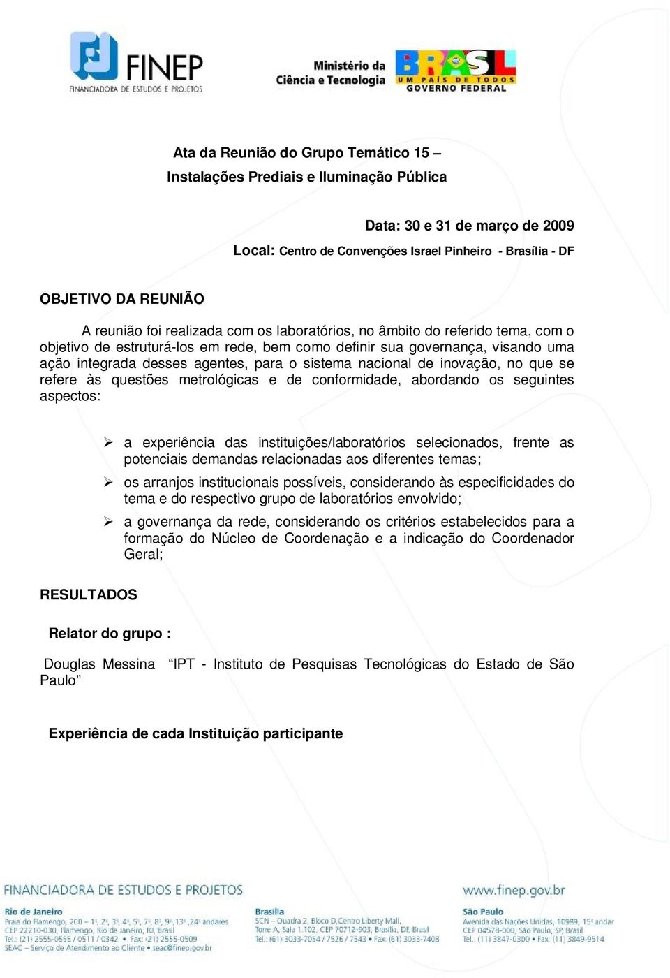 nacional de inovação, no que se refere às questões metrológicas e de conformidade, abordando os seguintes aspectos: a experiência das instituições/laboratórios selecionados, frente as potenciais