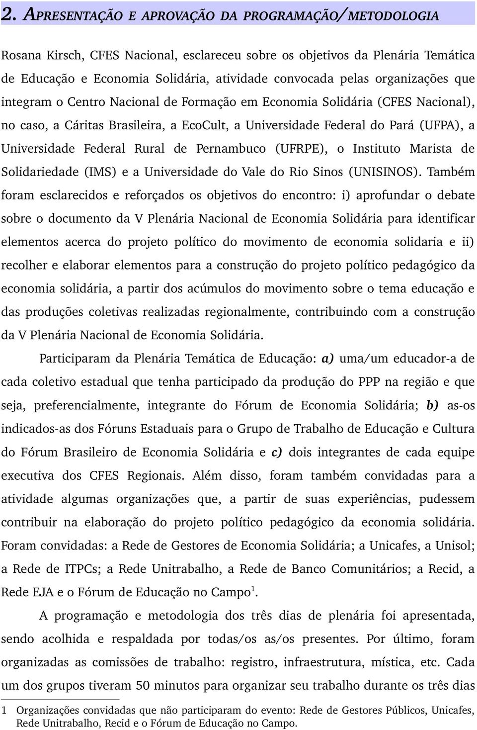 Rural de Pernambuco (UFRPE), o Instituto Marista de Solidariedade (IMS) e a Universidade do Vale do Rio Sinos (UNISINOS).