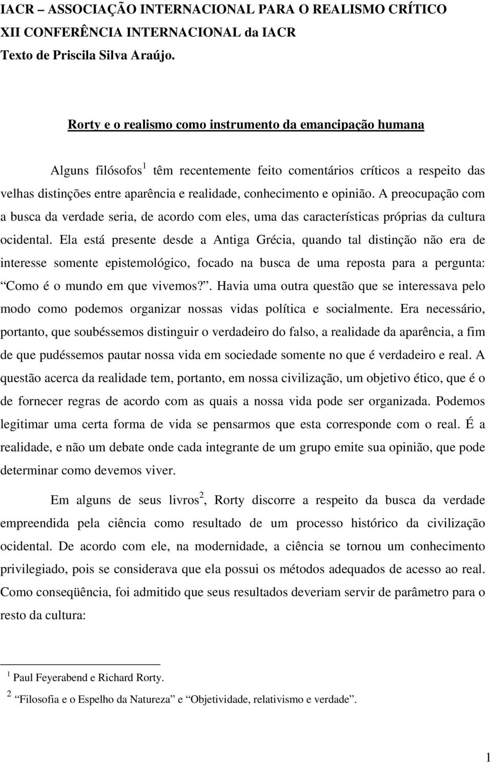 opinião. A preocupação com a busca da verdade seria, de acordo com eles, uma das características próprias da cultura ocidental.