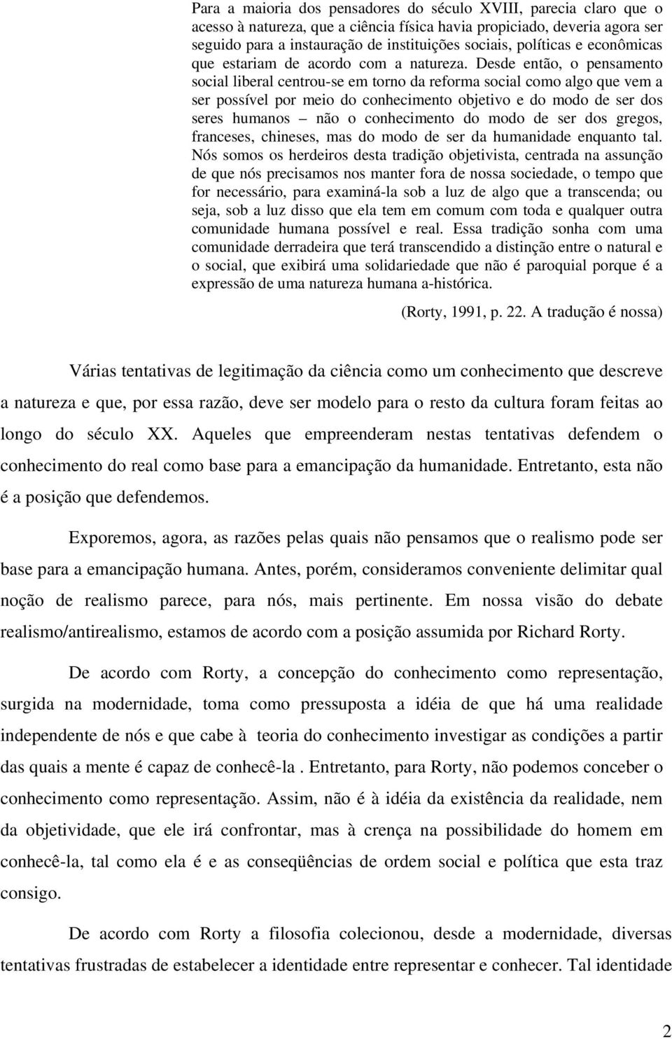 Desde então, o pensamento social liberal centrou-se em torno da reforma social como algo que vem a ser possível por meio do conhecimento objetivo e do modo de ser dos seres humanos não o conhecimento