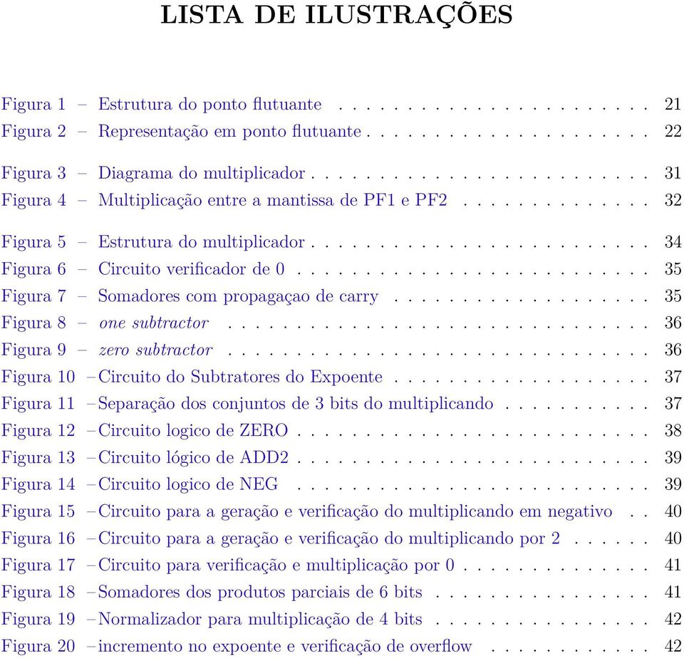 ......................... 35 Figura 7 Somadores com propagaçao de carry................... 35 Figura 8 one subtractor............................... 36 Figura 9 zero subtractor.