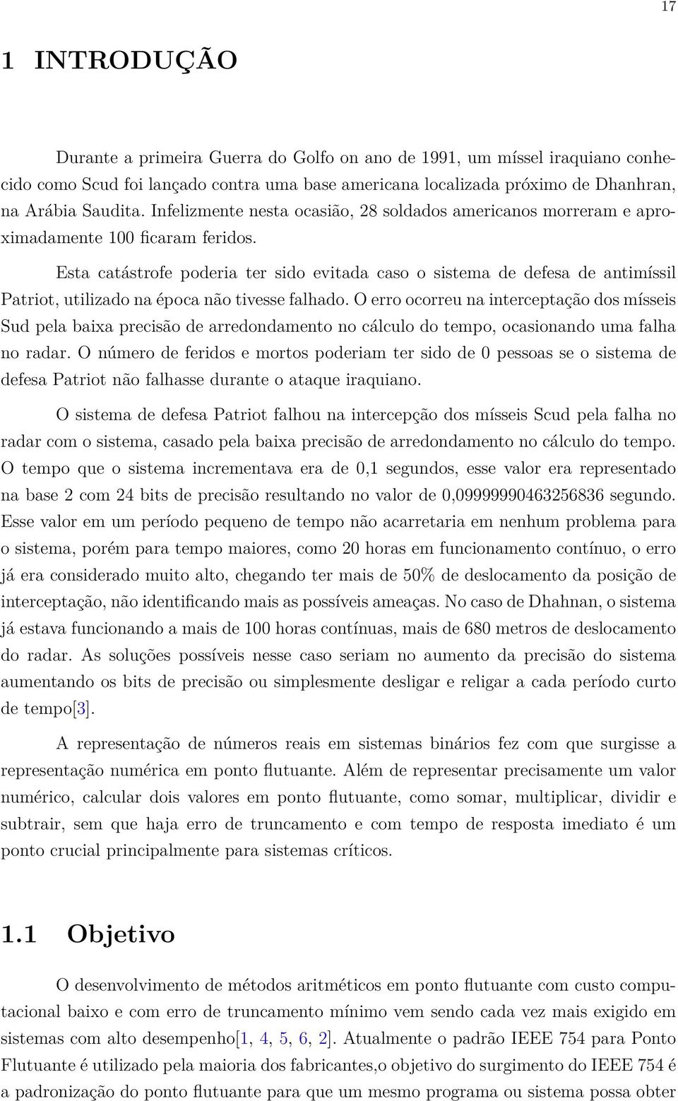 Esta catástrofe poderia ter sido evitada caso o sistema de defesa de antimíssil Patriot, utilizado na época não tivesse falhado.