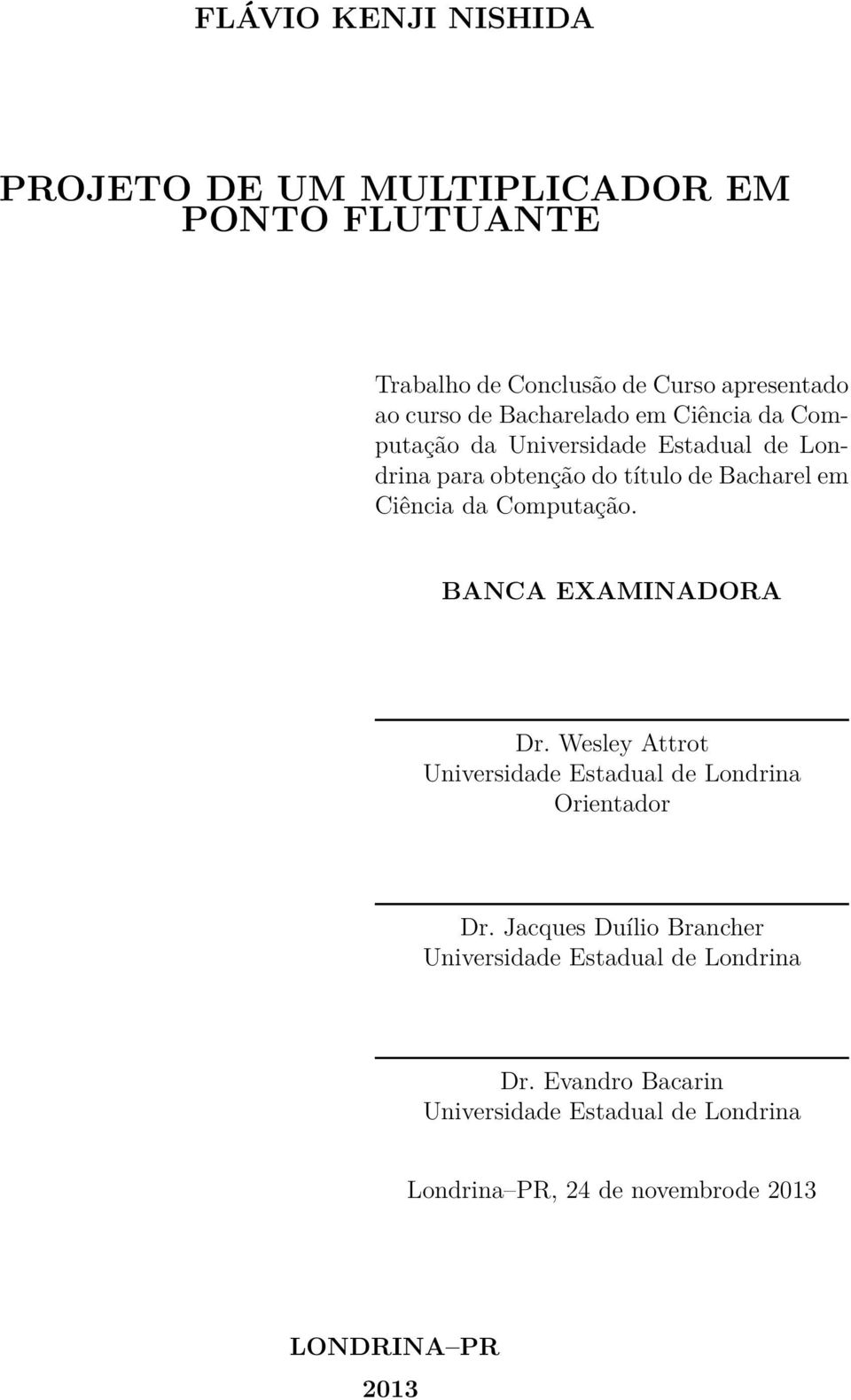 Computação. BANCA EXAMINADORA Dr. Wesley Attrot Universidade Estadual de Londrina Orientador Dr.