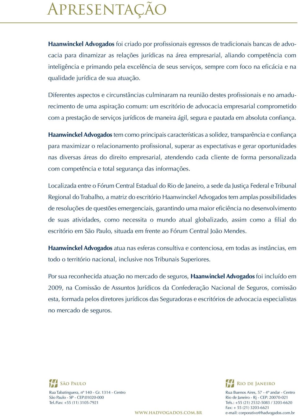 Diferentes aspectos e circunstâncias culminaram na reunião destes profissionais e no amadurecimento de uma aspiração comum: um escritório de advocacia empresarial comprometido com a prestação de