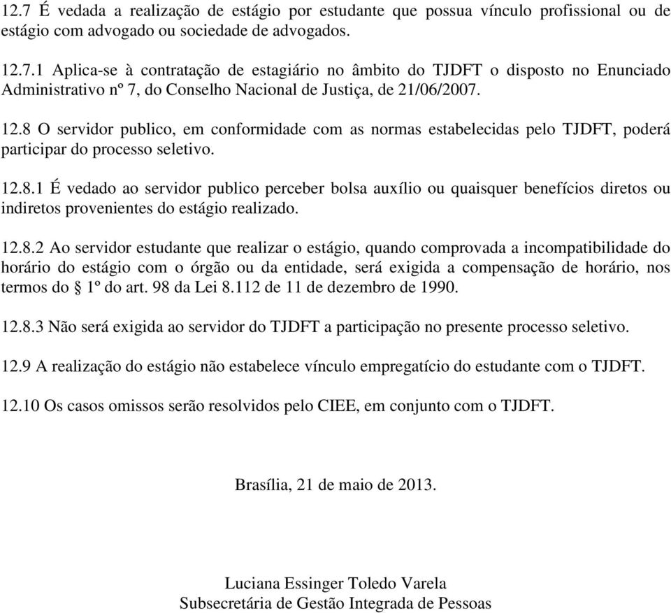 12.8.2 Ao servidor estudante que realizar o estágio, quando comprovada a incompatibilidade do horário do estágio com o órgão ou da entidade, será exigida a compensação de horário, nos termos do 1º do