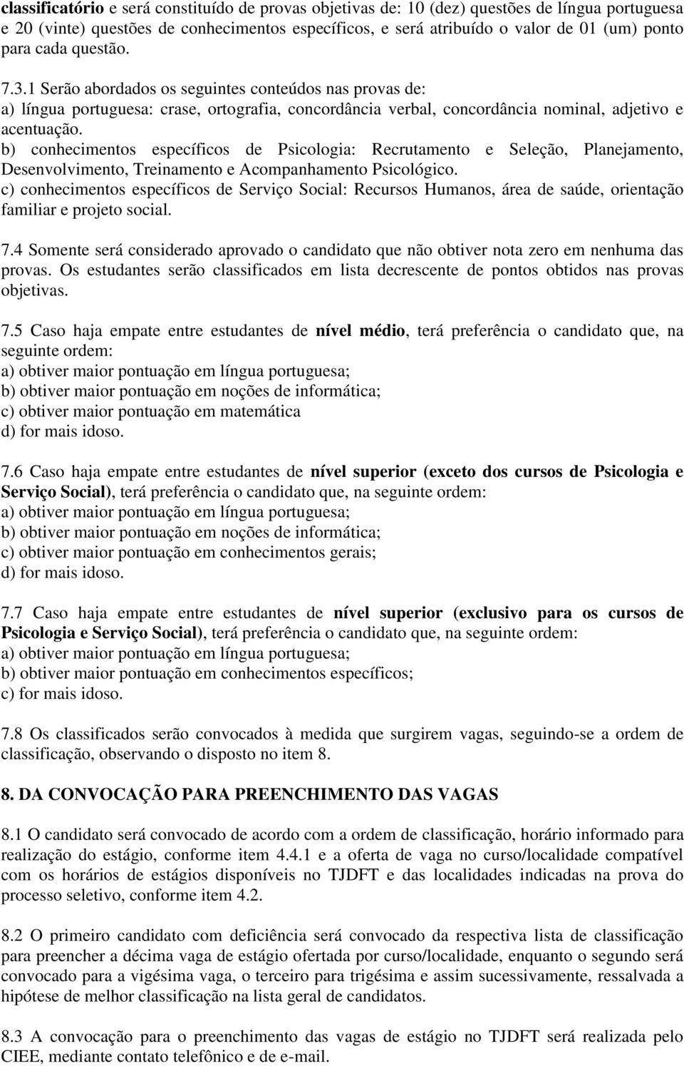 b) conhecimentos específicos de Psicologia: Recrutamento e Seleção, Planejamento, Desenvolvimento, Treinamento e Acompanhamento Psicológico.