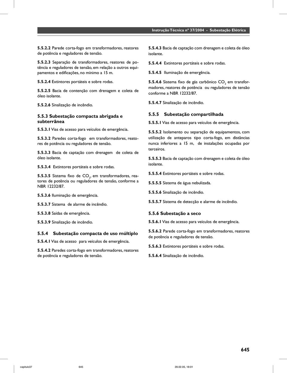 5.5.3.2 Paredes corta-fogo em transformadores, reatores de potência ou reguladores de tensão. 5.5.3.3 Bacia de captação com drenagem de coleta de óleo isolante. 5.5.3.4 Extintores portáteis e sobre rodas.