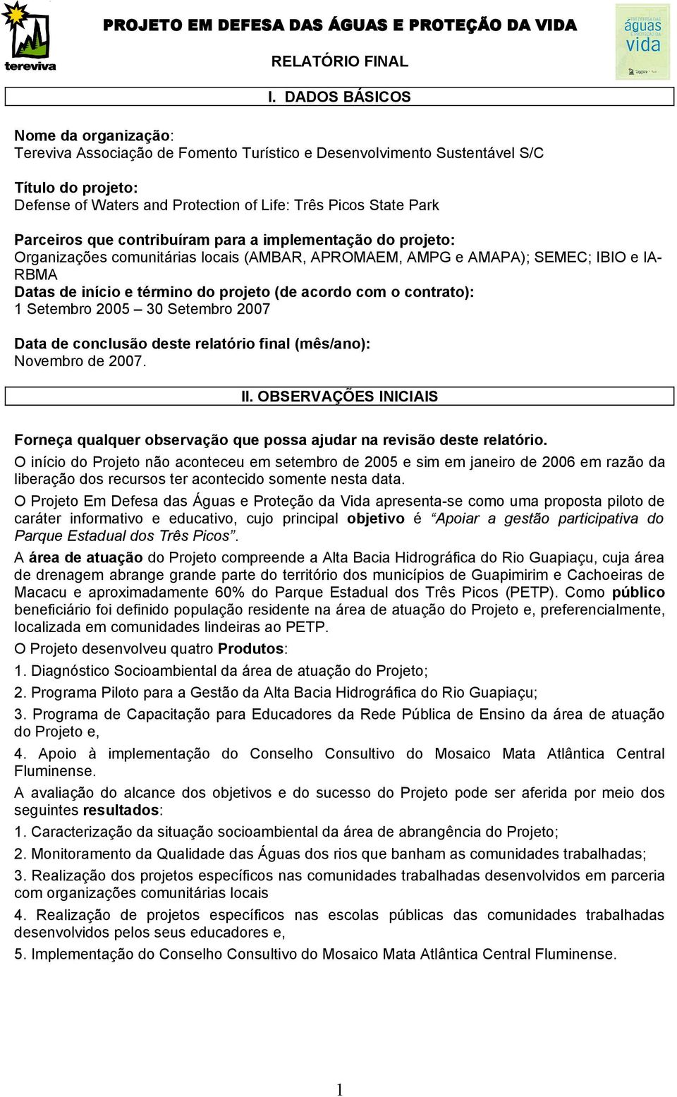 com o contrato): 1 Setembro 2005 30 Setembro 2007 Data de conclusão deste relatório final (mês/ano): Novembro de 2007. II.