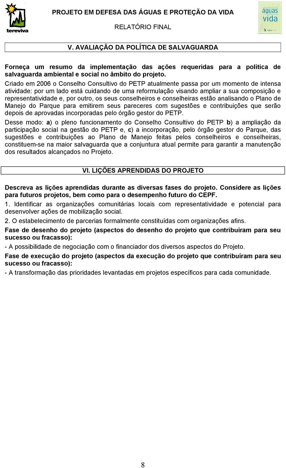 e, por outro, os seus conselheiros e conselheiras estão analisando o Plano de Manejo do Parque para emitirem seus pareceres com sugestões e contribuições que serão depois de aprovadas incorporadas