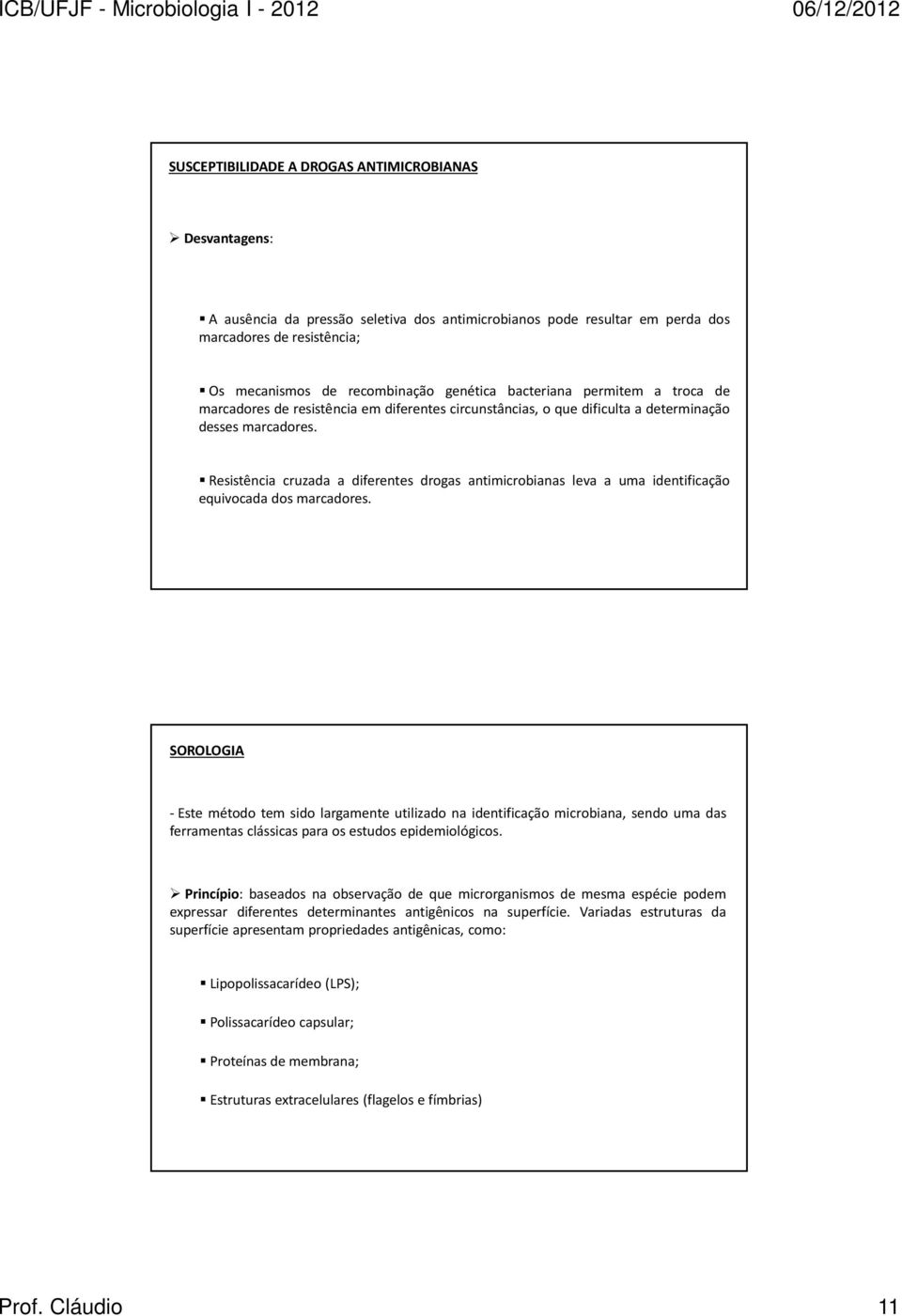 Resistência cruzada a diferentes drogas antimicrobianas leva a uma identificação equivocada dos marcadores.