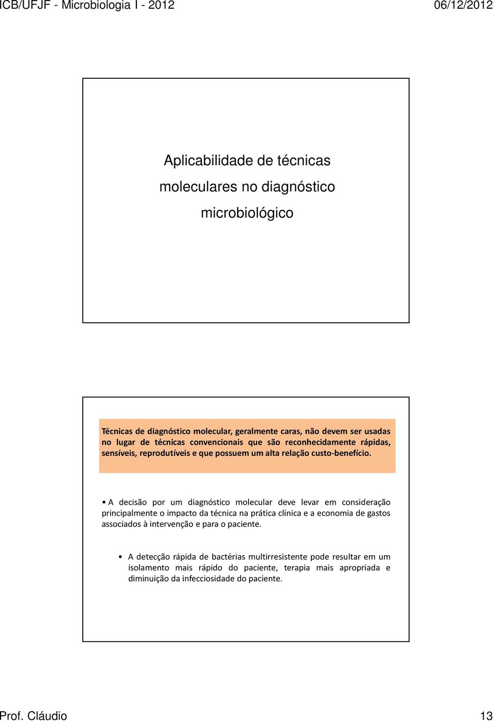 A decisão por um diagnóstico molecular deve levar em consideração principalmente o impacto da técnica na prática clínica e a economia de gastos associados à