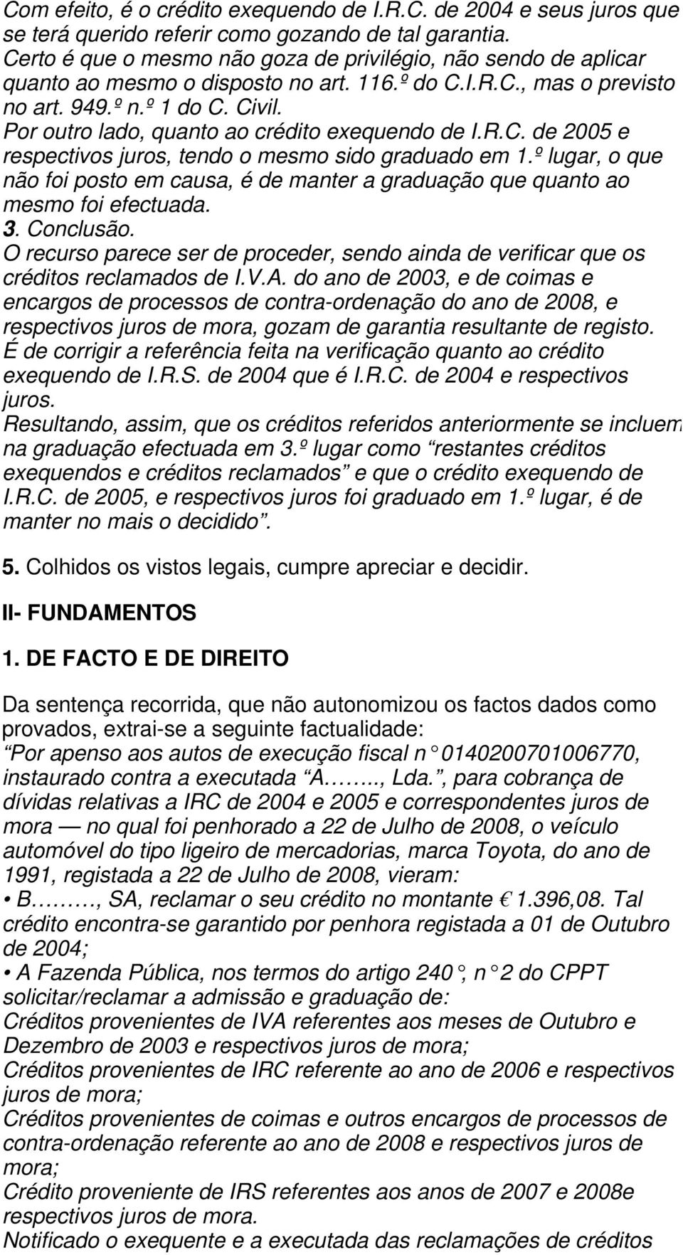 Por outro lado, quanto ao crédito exequendo de I.R.C. de 2005 e respectivos juros, tendo o mesmo sido graduado em 1.