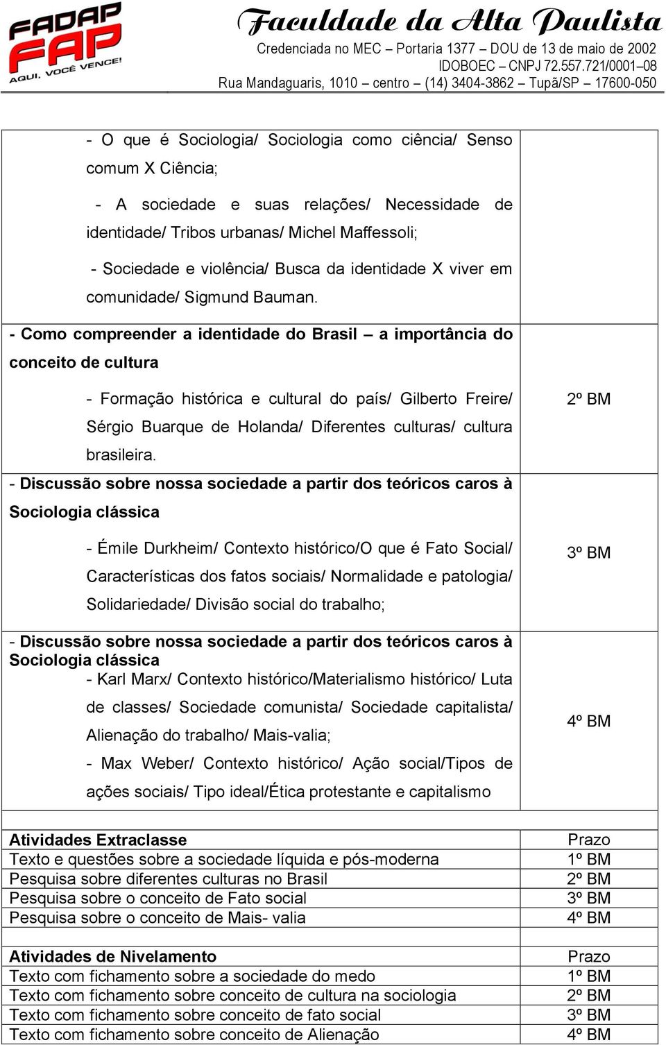 - Como compreender a identidade do Brasil a importância do conceito de cultura - Formação histórica e cultural do país/ Gilberto Freire/ Sérgio Buarque de Holanda/ Diferentes culturas/ cultura