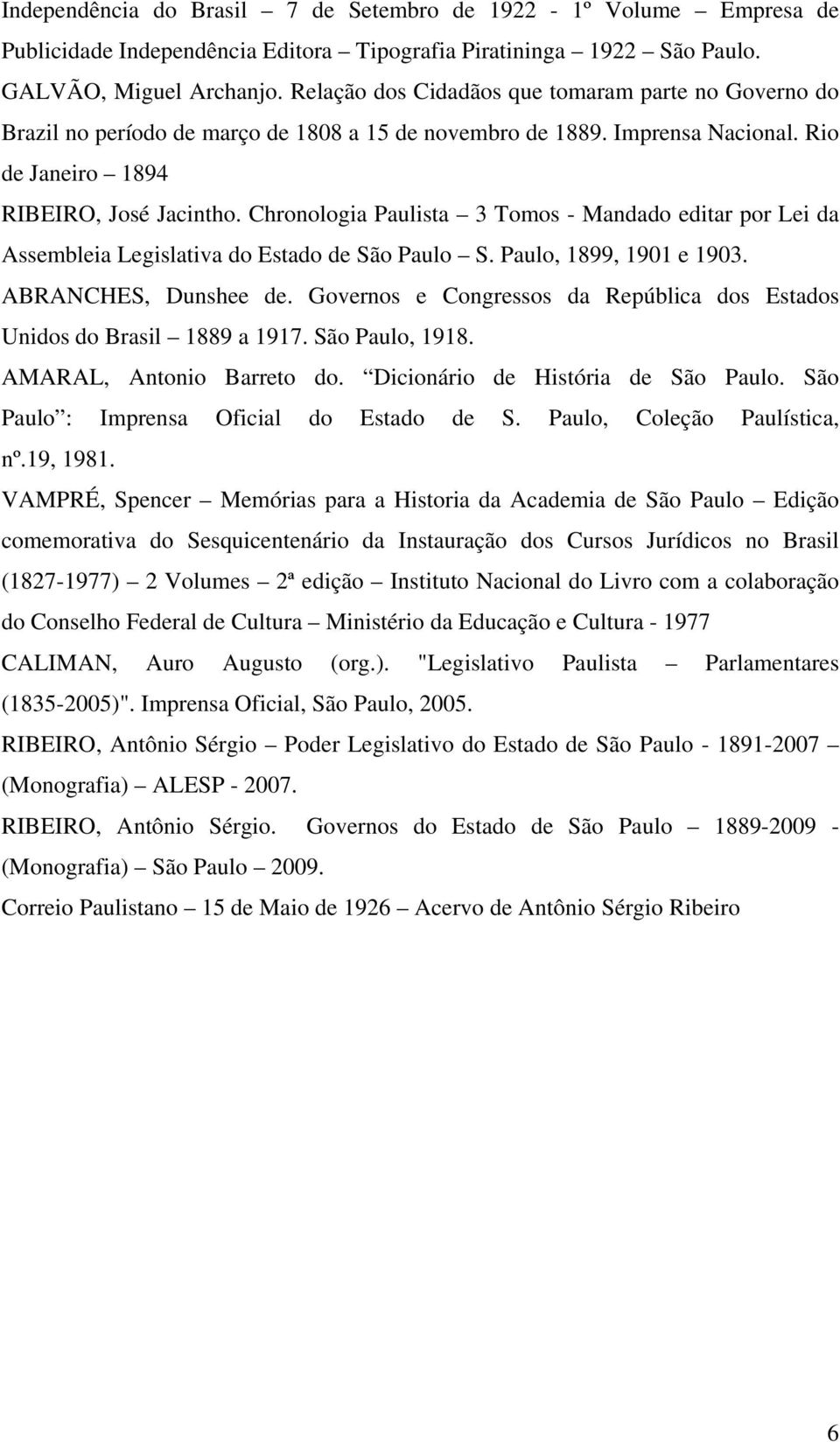 Chronologia Paulista 3 Tomos - Mandado editar por Lei da Assembleia Legislativa do Estado de São Paulo S. Paulo, 1899, 1901 e 1903. ABRANCHES, Dunshee de.