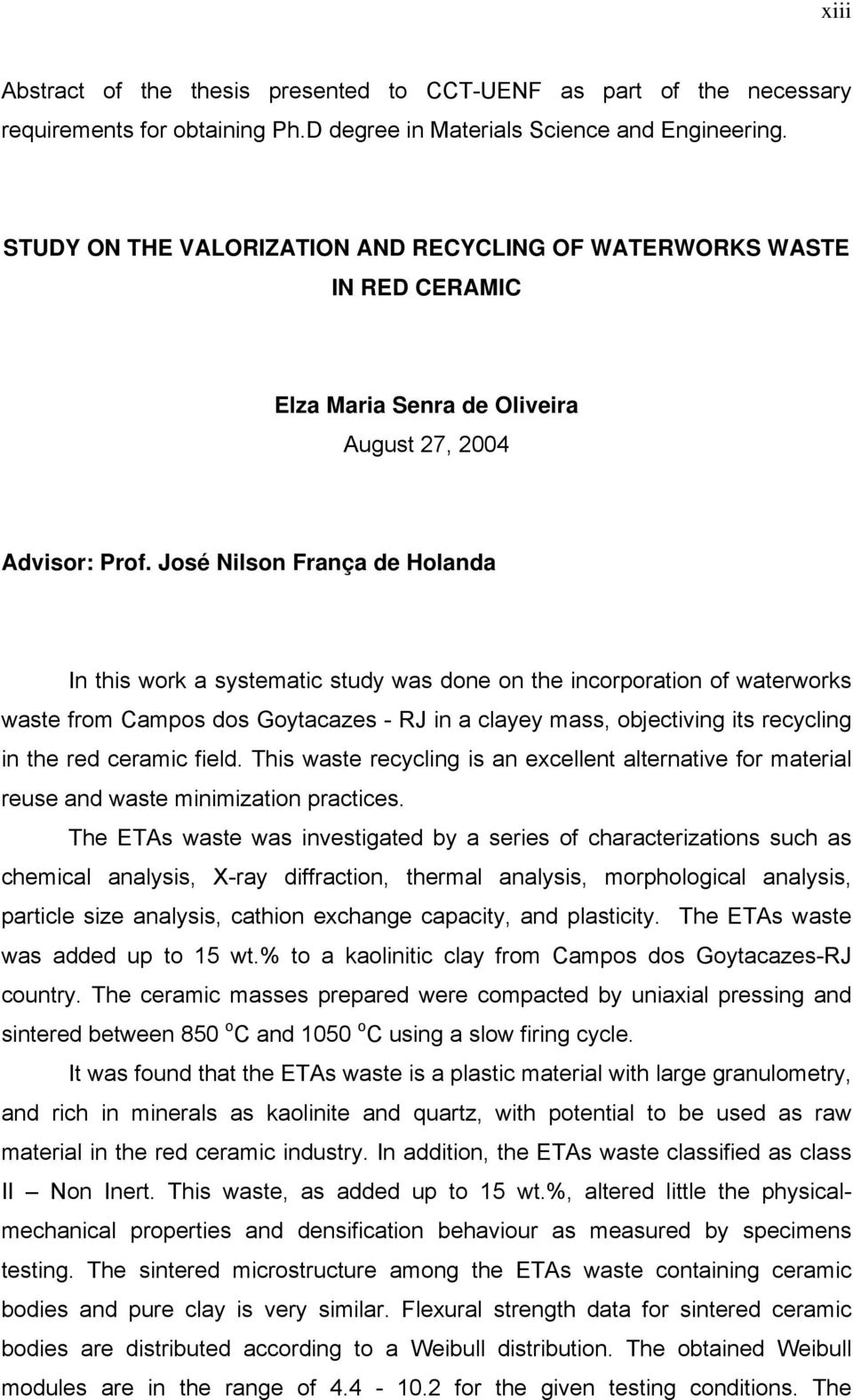 José Nilson França de Holanda In this work a systematic study was done on the incorporation of waterworks waste from Campos dos Goytacazes - RJ in a clayey mass, objectiving its recycling in the red