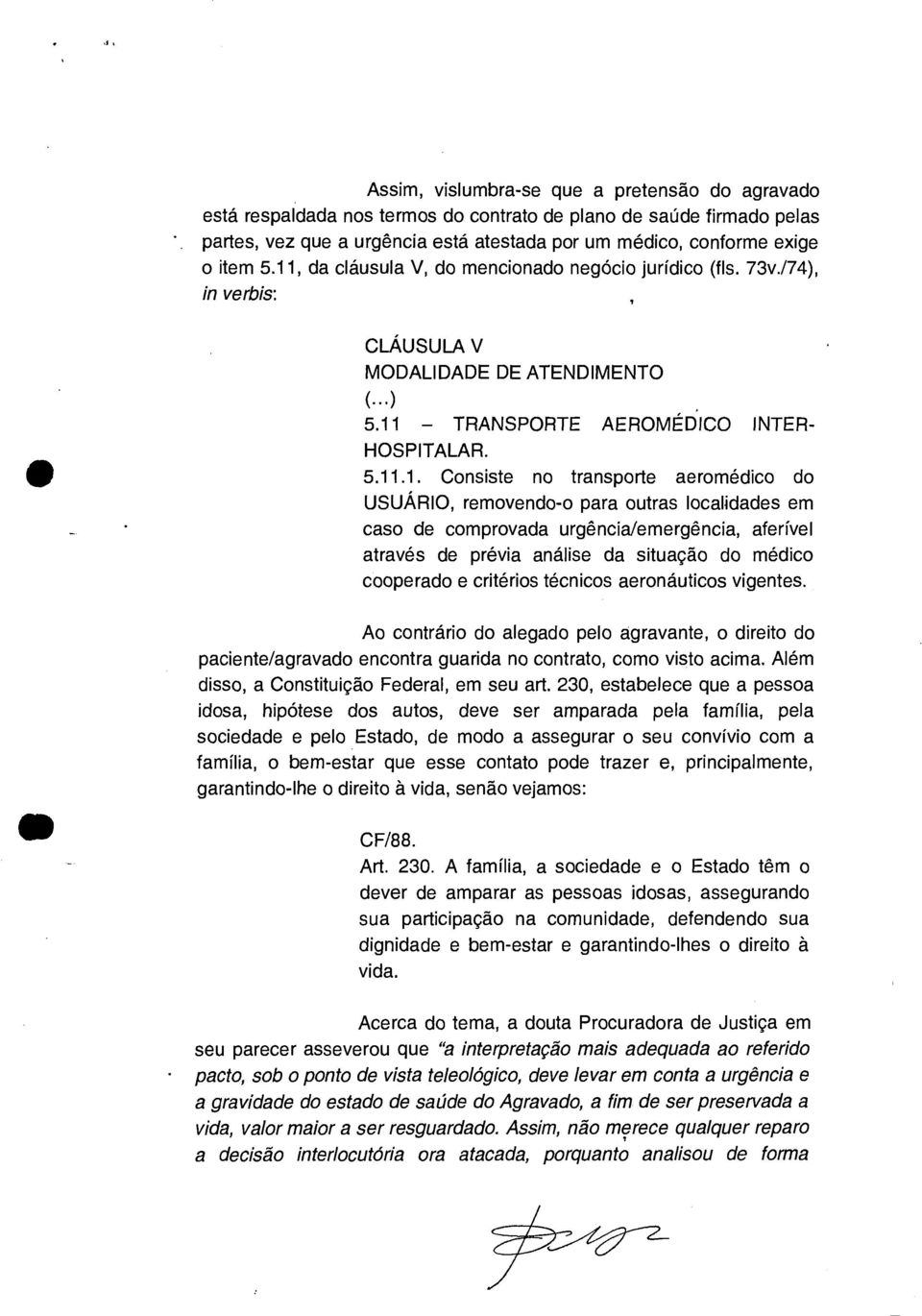 aeromédico do USUÁRIO, removendo-o para outras localidades em caso de comprovada urgência/emergência, aferível através de prévia análise da situação do médico cooperado e critérios técnicos