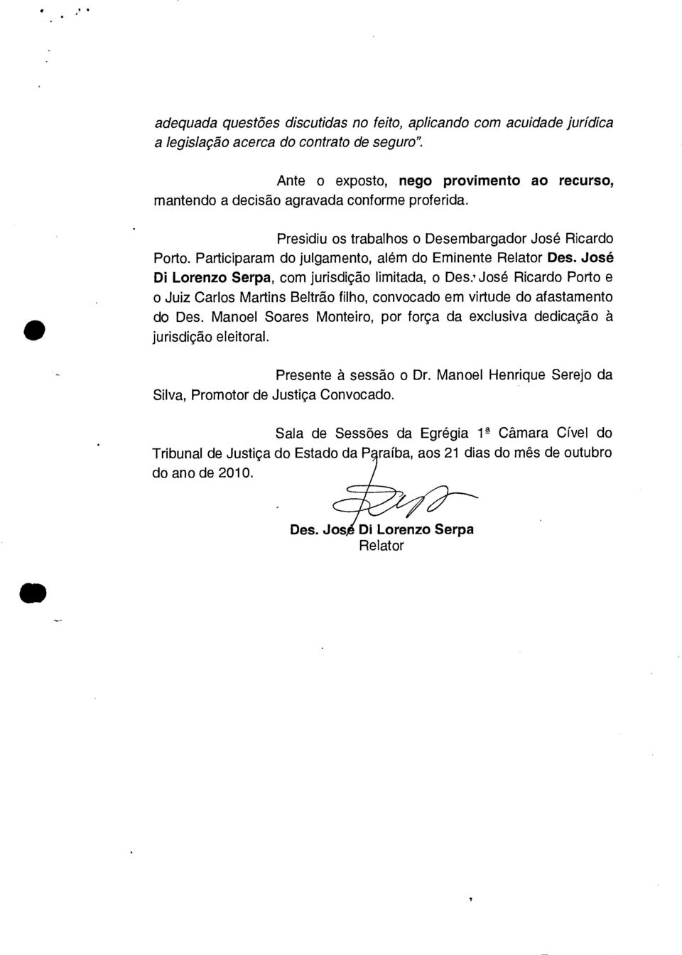 Participaram do julgamento, além do Eminente Relator Des. José Di Lorenzo Serpa, com jurisdição limitada, o Des.