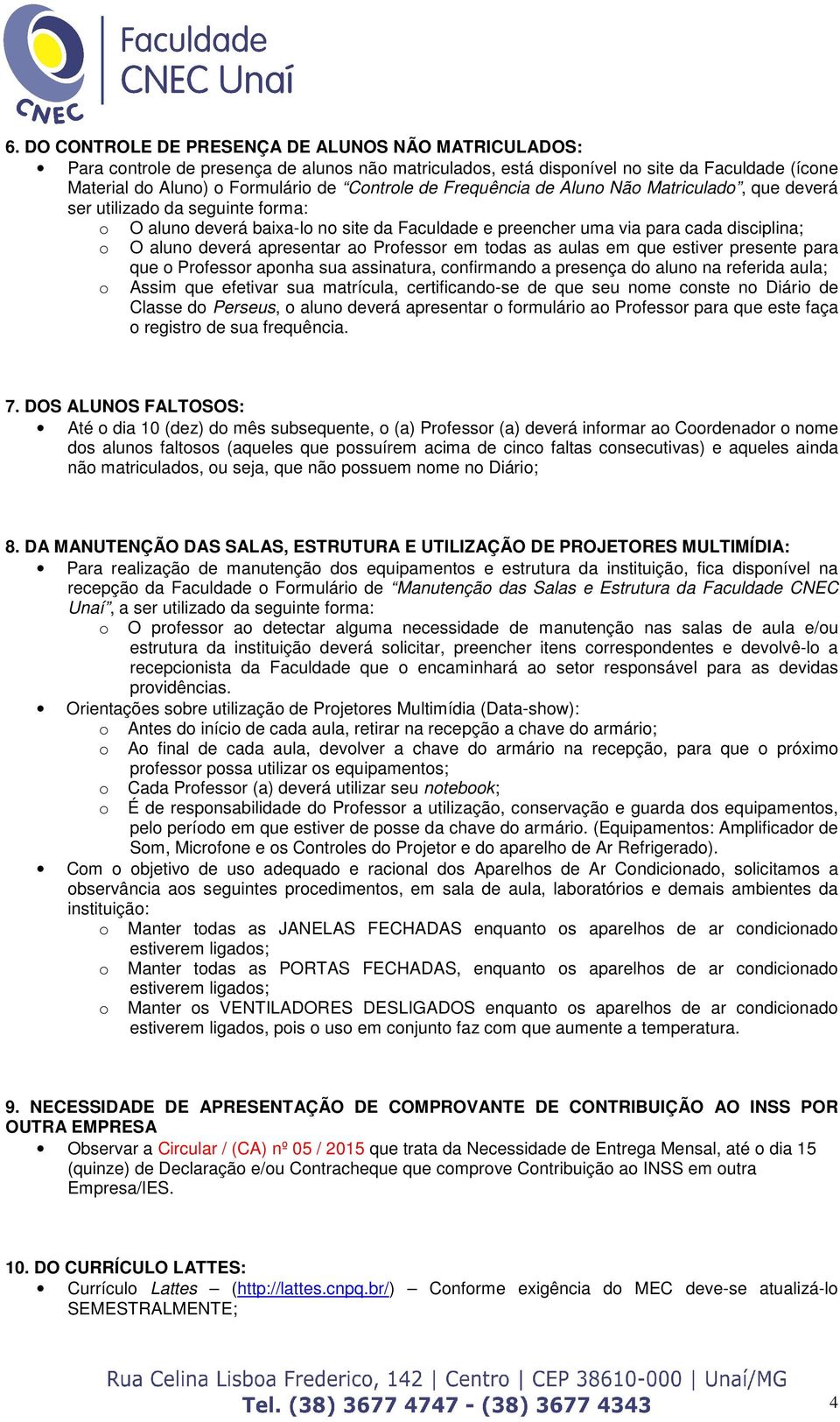 em que estiver presente para que Prfessr apnha sua assinatura, cnfirmand a presença d alun na referida aula; Assim que efetivar sua matrícula, certificand-se de que seu nme cnste n Diári de Classe d