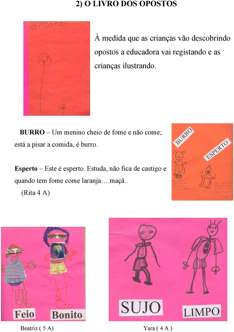 BURRO Um menino cheio de fome e não come; está a pisar a comida, é burro.