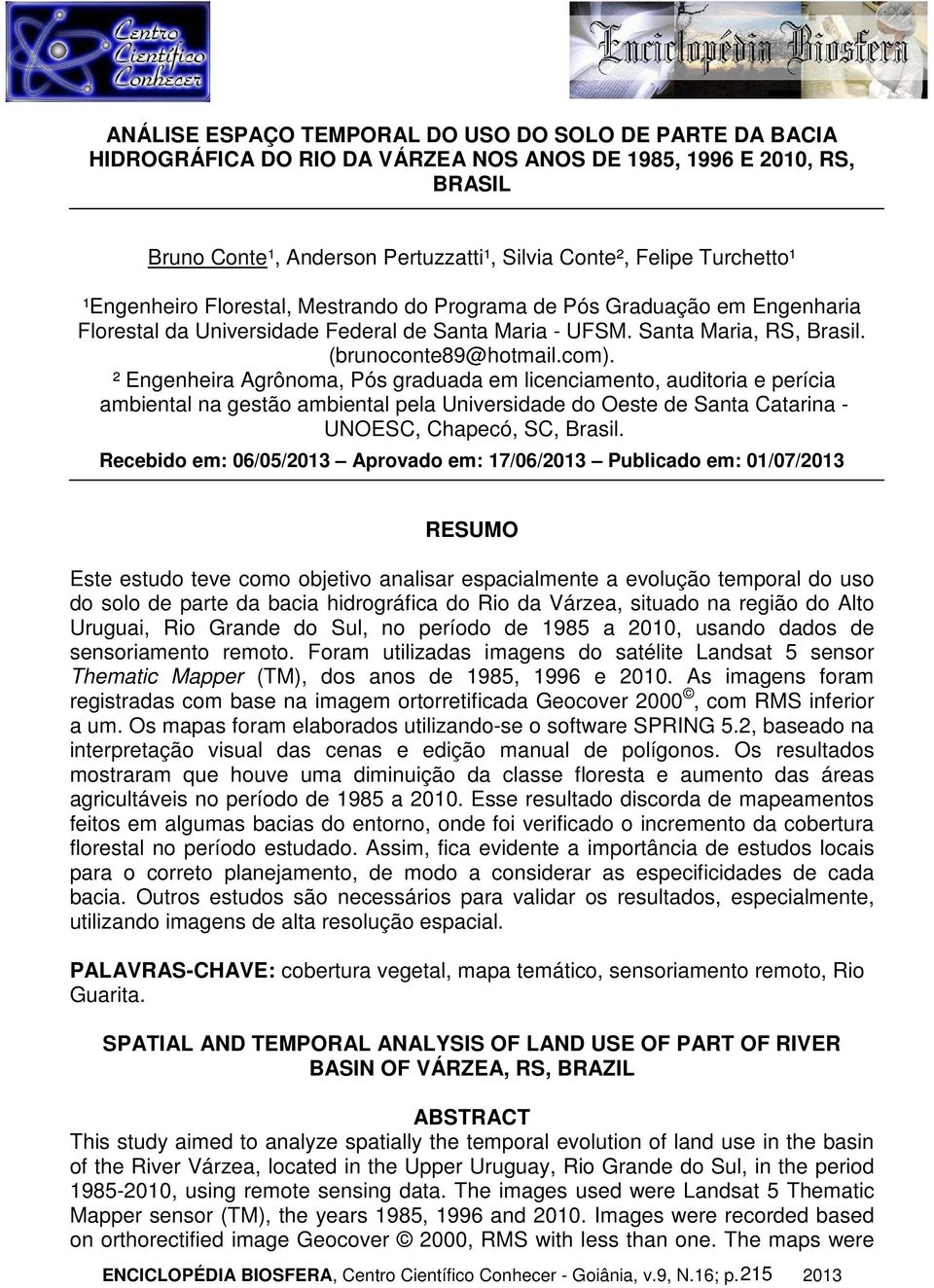 ² Engenheira Agrônoma, Pós graduada em licenciamento, auditoria e perícia ambiental na gestão ambiental pela Universidade do Oeste de Santa Catarina - UNOESC, Chapecó, SC, Brasil.