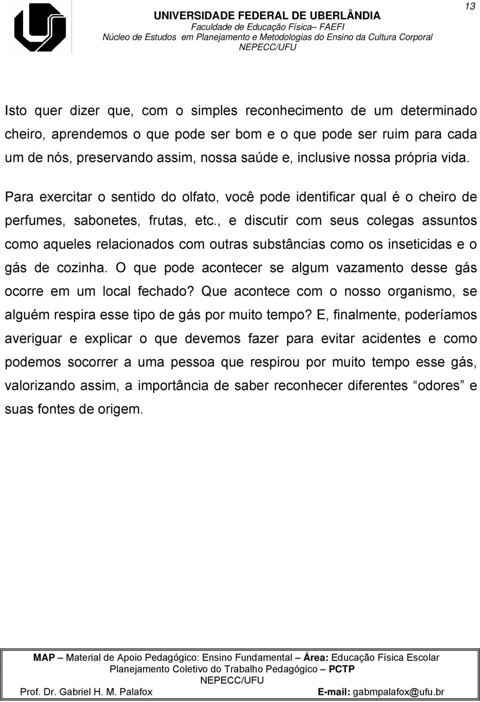 , e discutir com seus colegas assuntos como aqueles relacionados com outras substâncias como os inseticidas e o gás de cozinha.