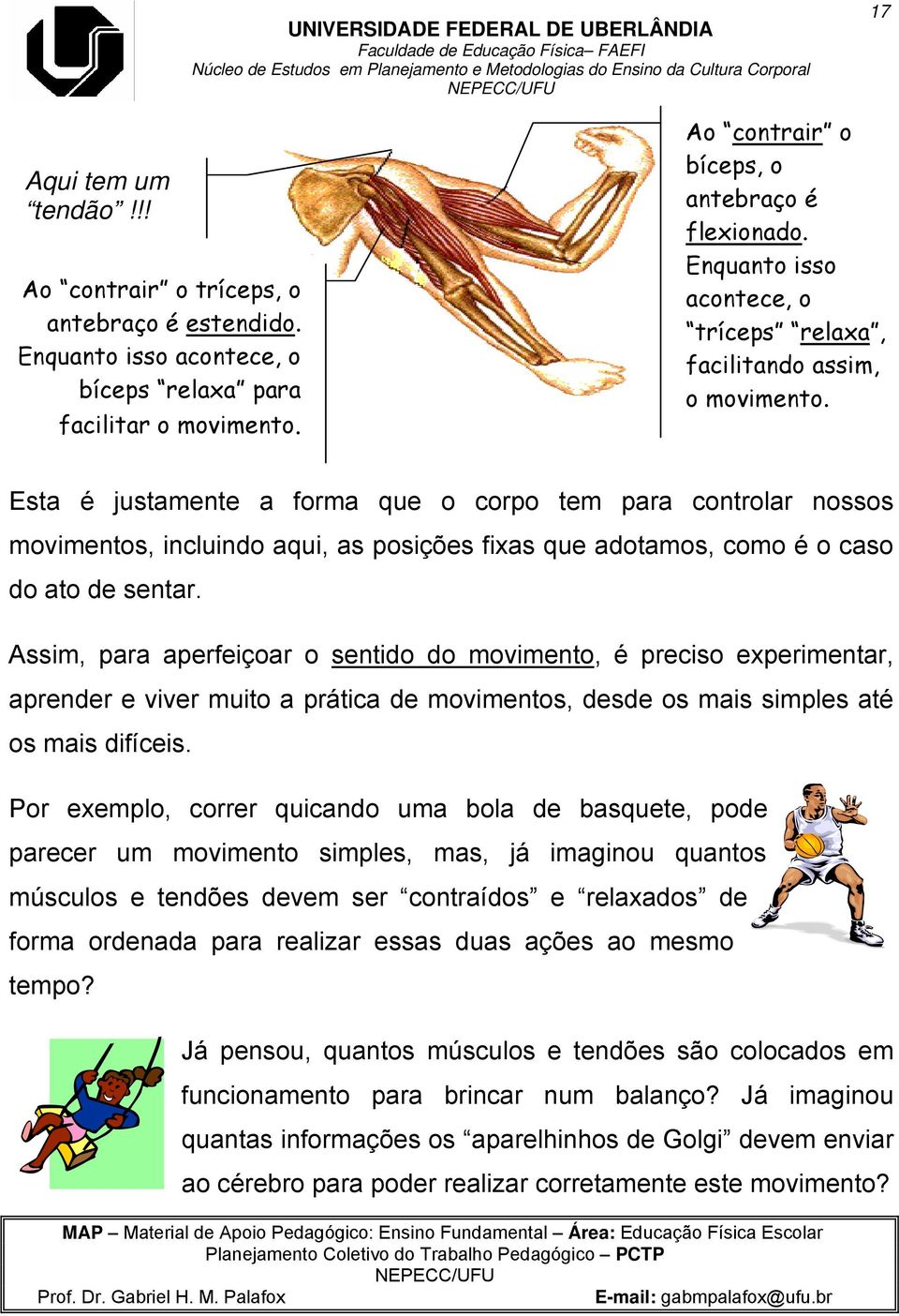 Esta é justamente a forma que o corpo tem para controlar nossos movimentos, incluindo aqui, as posições fixas que adotamos, como é o caso do ato de sentar.