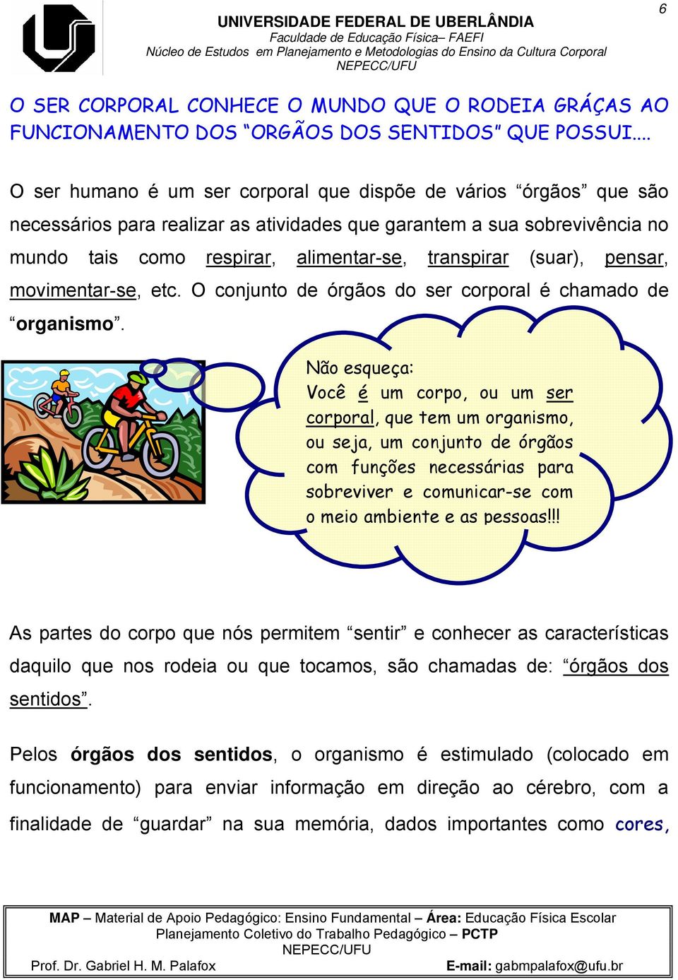 (suar), pensar, movimentar-se, etc. O conjunto de órgãos do ser corporal é chamado de organismo.