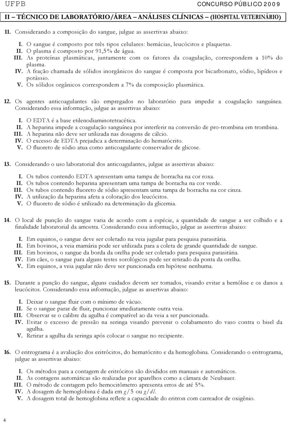 As proteínas plasmáticas, juntamente com os fatores da coagulação, correspondem a 10% do plasma. IV.