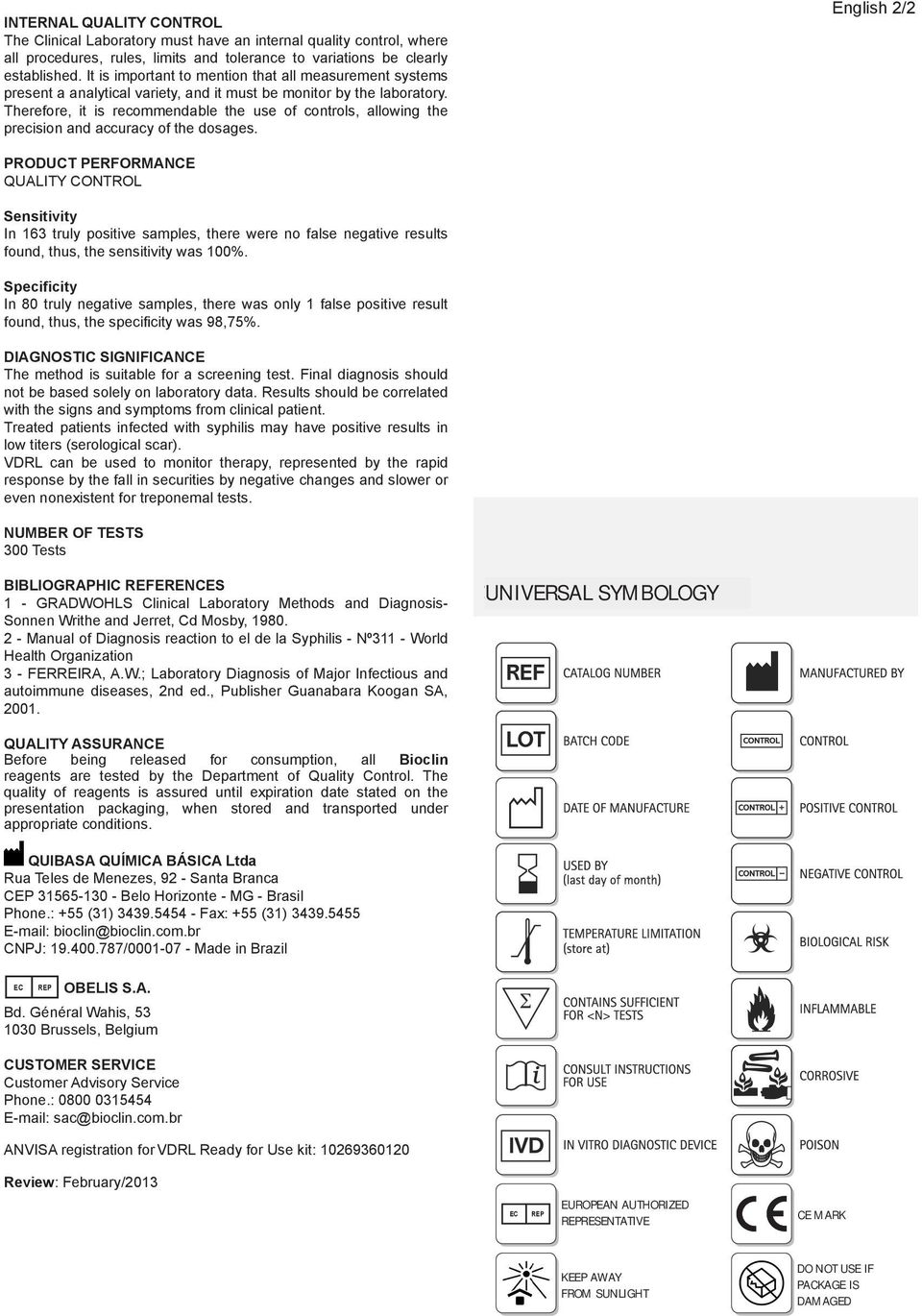 Therefore, it is recommendable the use of controls, allowing the precision and accuracy of the dosages.