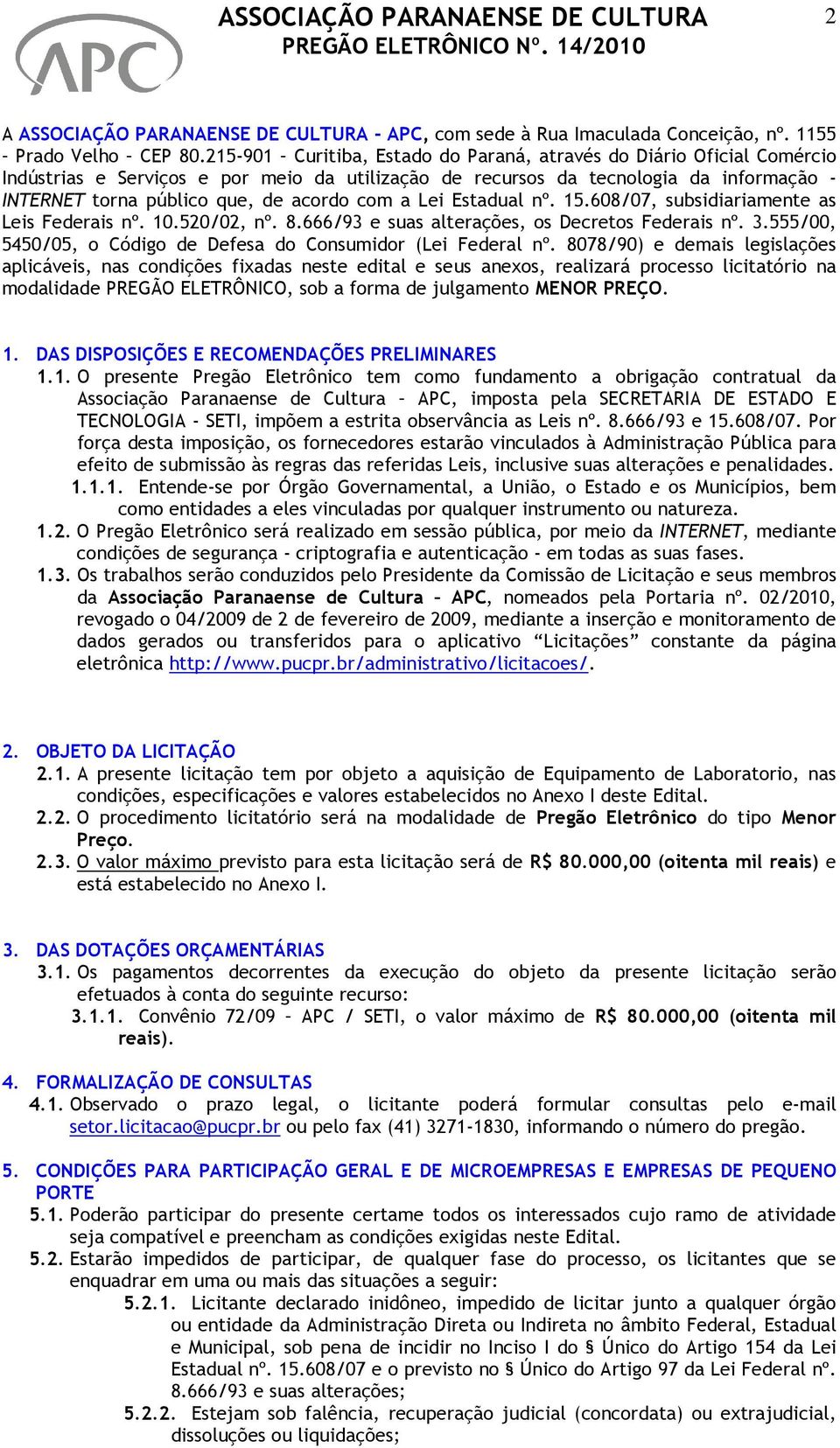 com a Lei Estadual nº. 15.608/07, subsidiariamente as Leis Federais nº. 10.520/02, nº. 8.666/93 e suas alterações, os Decretos Federais nº. 3.