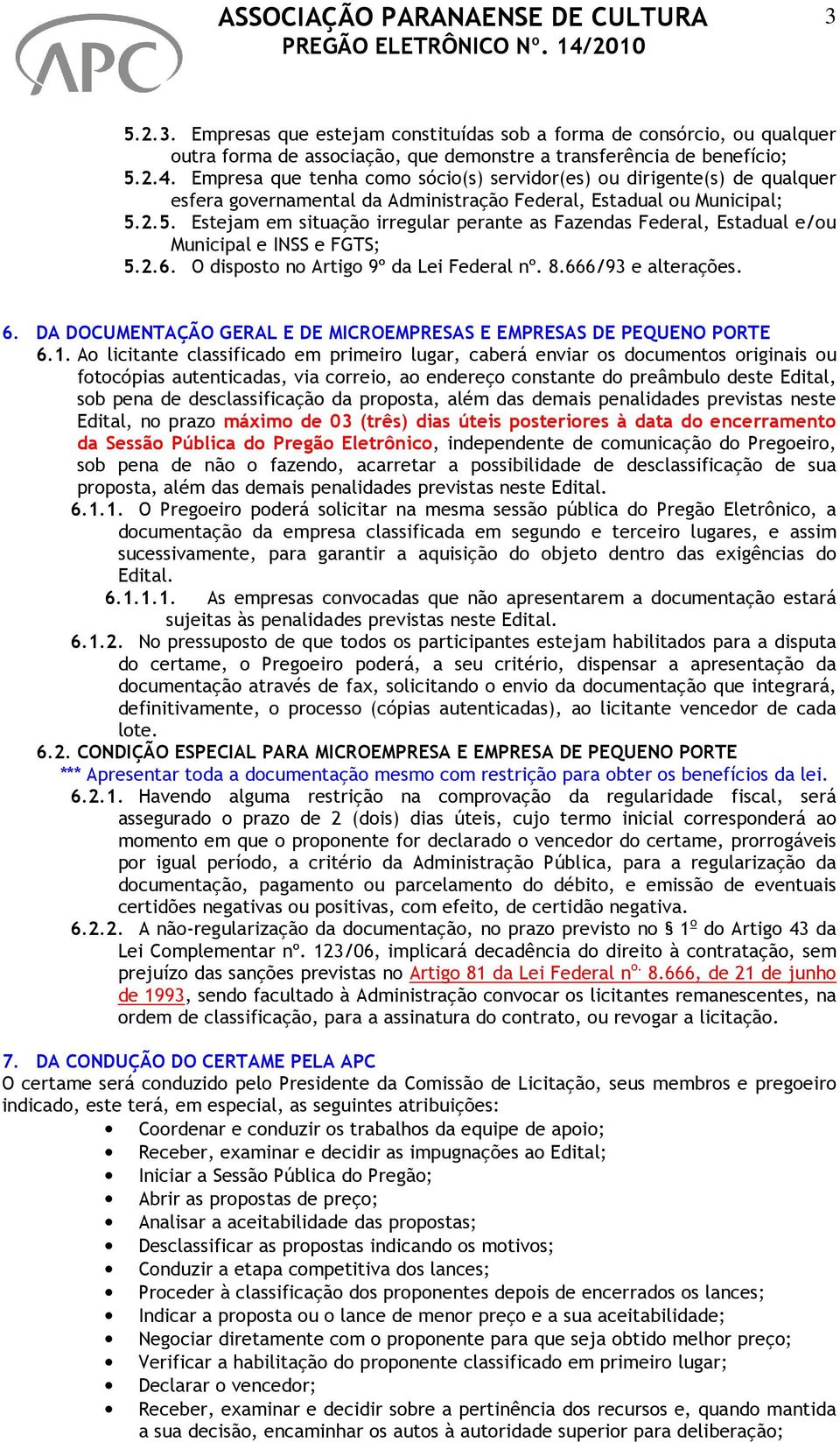 2.5. Estejam em situação irregular perante as Fazendas Federal, Estadual e/ou Municipal e INSS e FGTS; 5.2.6. O disposto no Artigo 9º da Lei Federal nº. 8.666/93 e alterações. 6.