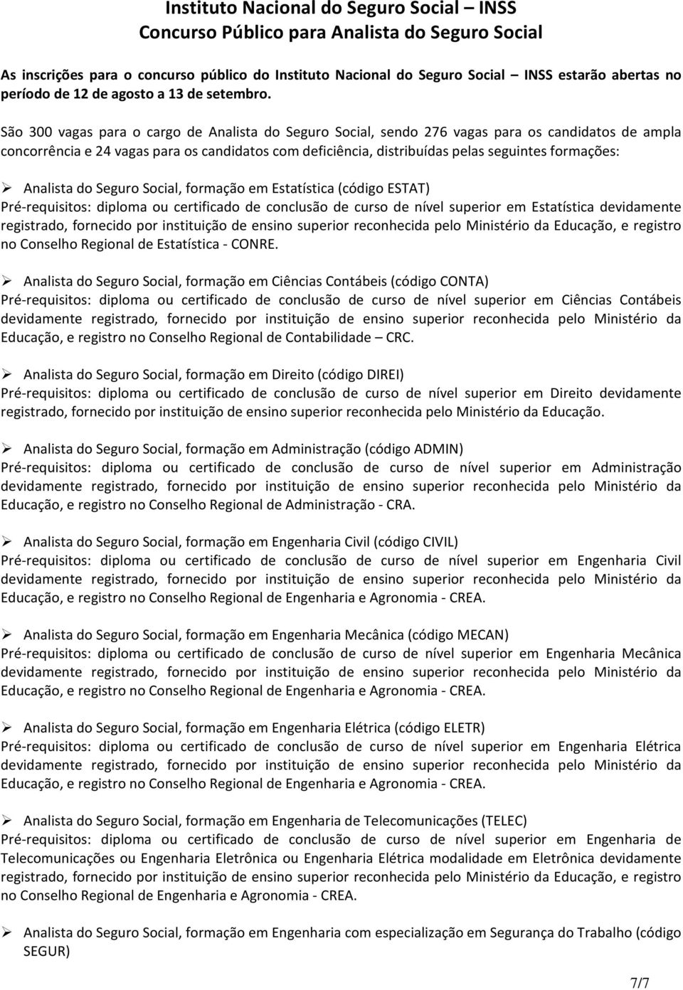 formações: Analista do Seguro Social, formação em Estatística (código ESTAT) Pré-requisitos: diploma ou certificado de conclusão de curso de nível superior em Estatística devidamente no Conselho