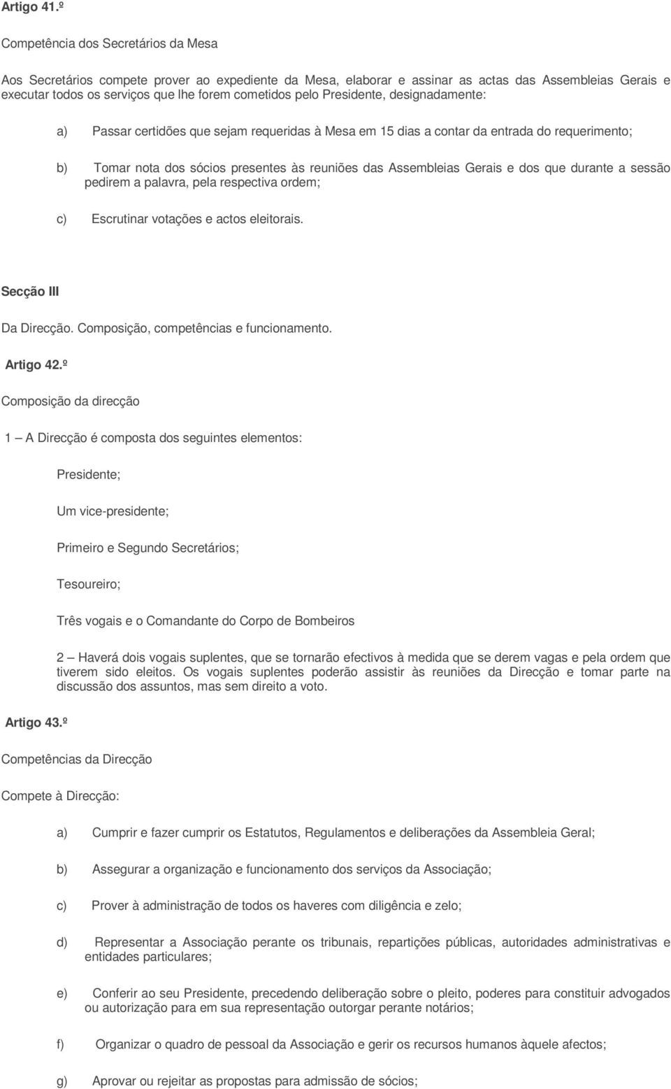 pelo Presidente, designadamente: a) Passar certidões que sejam requeridas à Mesa em 15 dias a contar da entrada do requerimento; b) Tomar nota dos sócios presentes às reuniões das Assembleias Gerais