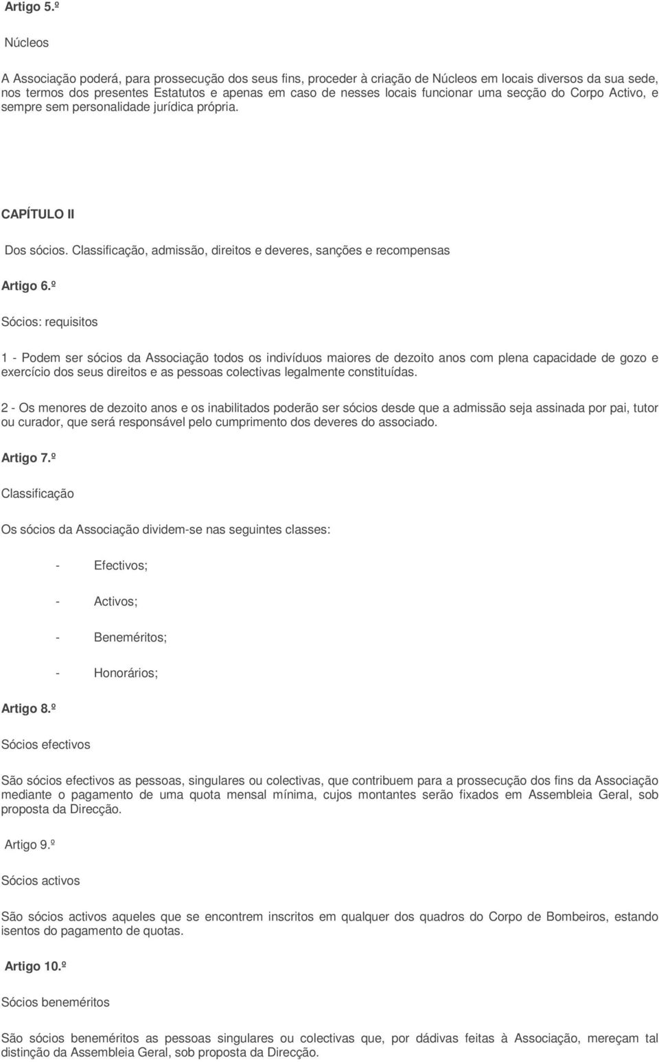 funcionar uma secção do Corpo Activo, e sempre sem personalidade jurídica própria. CAPÍTULO II Dos sócios. Classificação, admissão, direitos e deveres, sanções e recompensas Artigo 6.