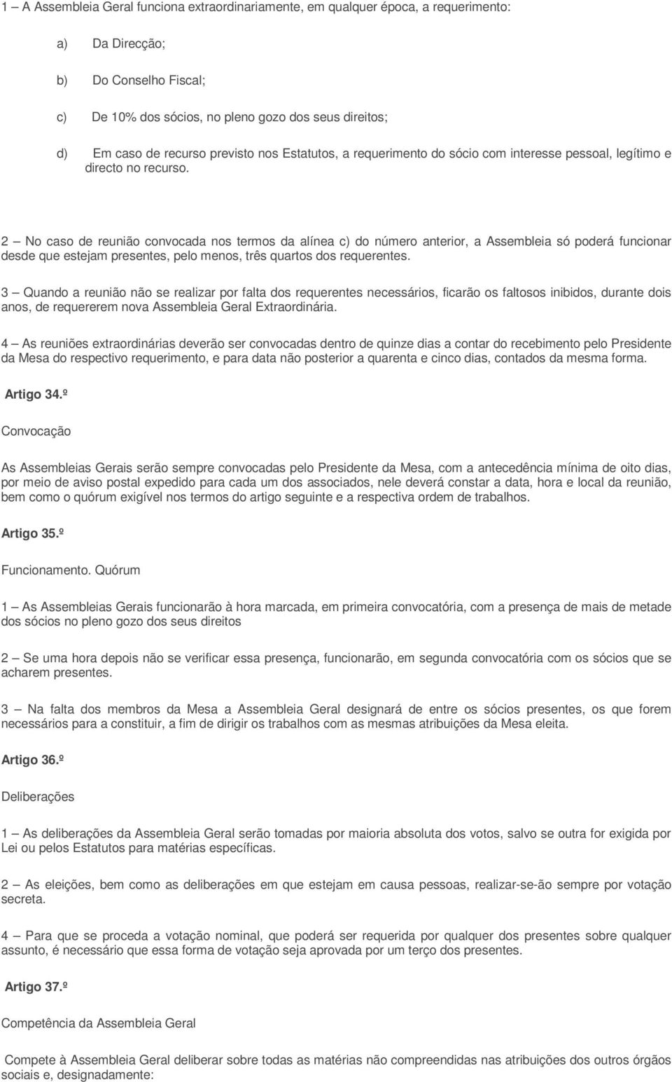 2 No caso de reunião convocada nos termos da alínea c) do número anterior, a Assembleia só poderá funcionar desde que estejam presentes, pelo menos, três quartos dos requerentes.